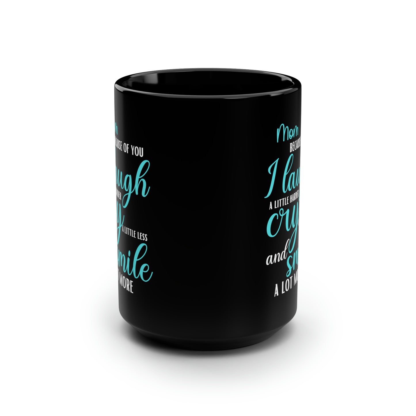 Mom, Because of You I Laugh a Little Harder Cry a Little Less and Smile a Lot More Black Mug