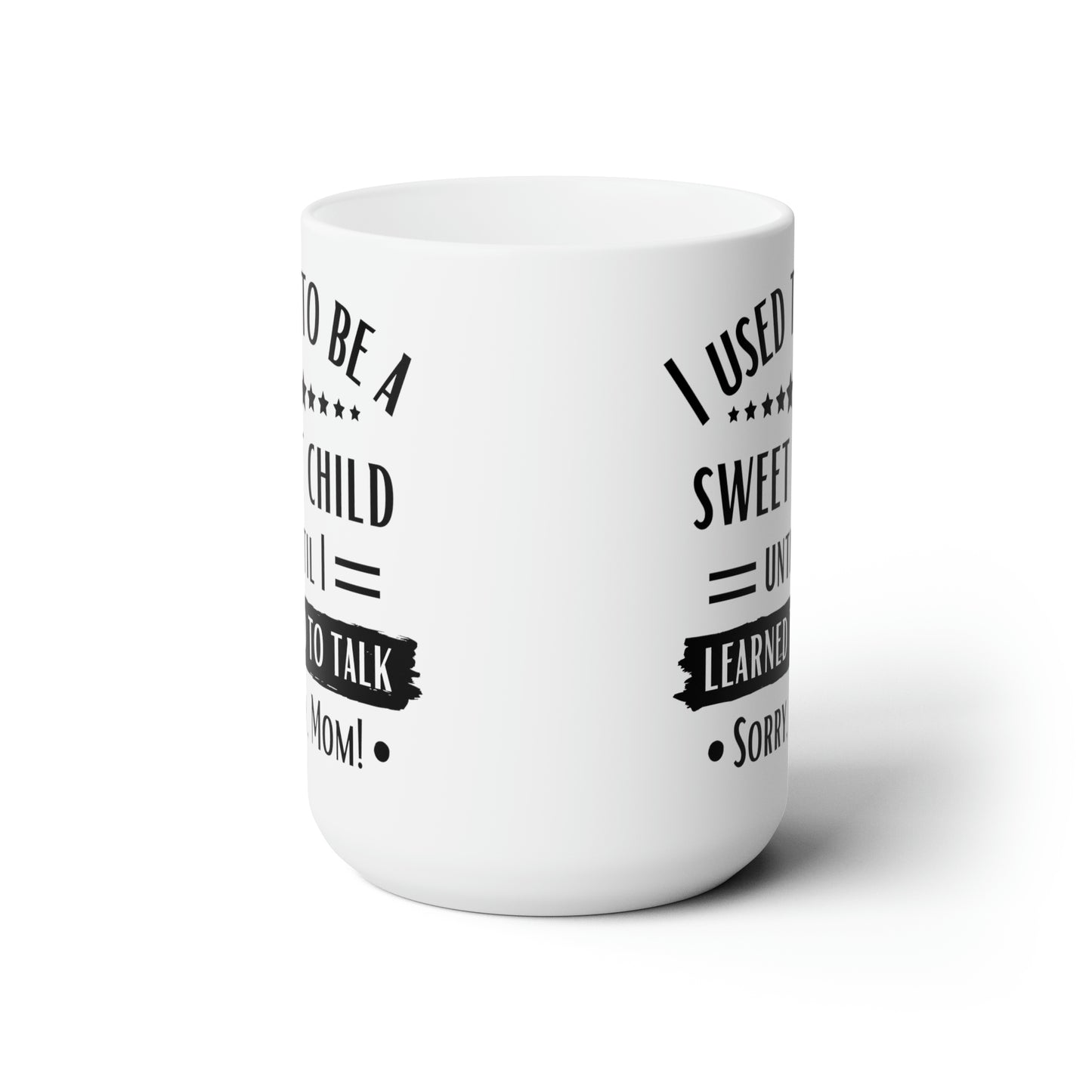 I Used to Be a Sweet Child Until I Learned to Talk Sorry Mom! White Mug