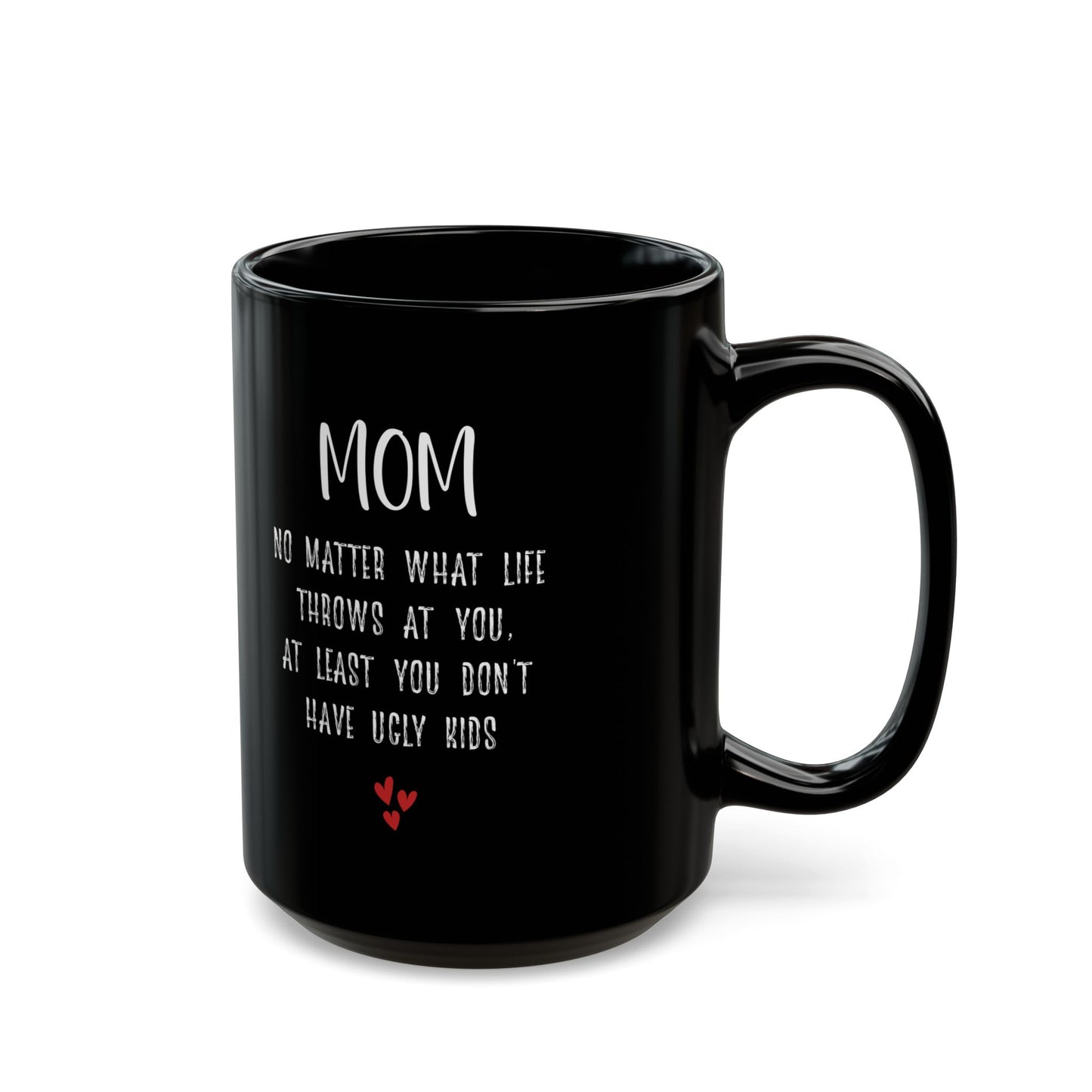 Gift for Mom – At Least You Don’t Have Ugly Kids Funny Mug
