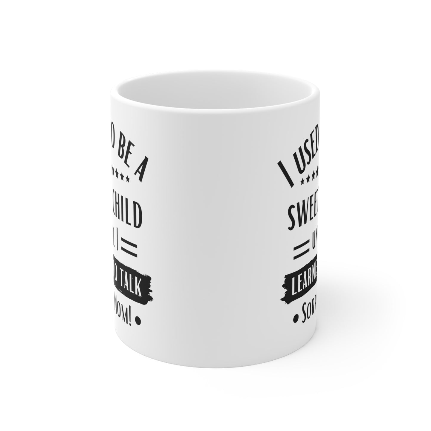I Used to Be a Sweet Child Until I Learned to Talk Sorry Mom! Mug