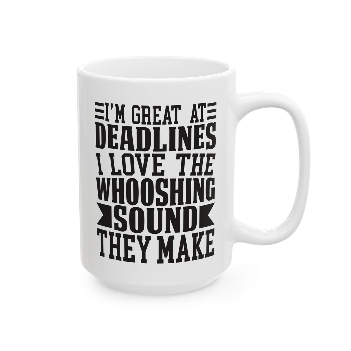 I m Great at Deadlines I Love the Whooshing Sound They Make White Mug, (11oz, 15oz)