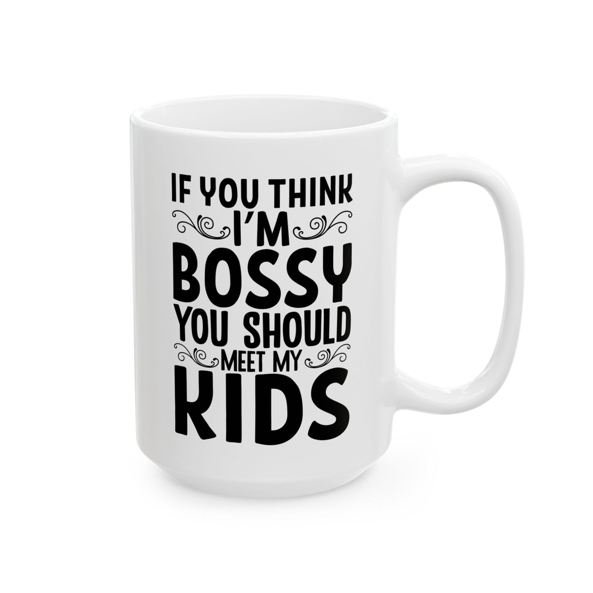 If You Think I m Bossy You Should Meet My Kids White Mug, (11oz, 15oz)