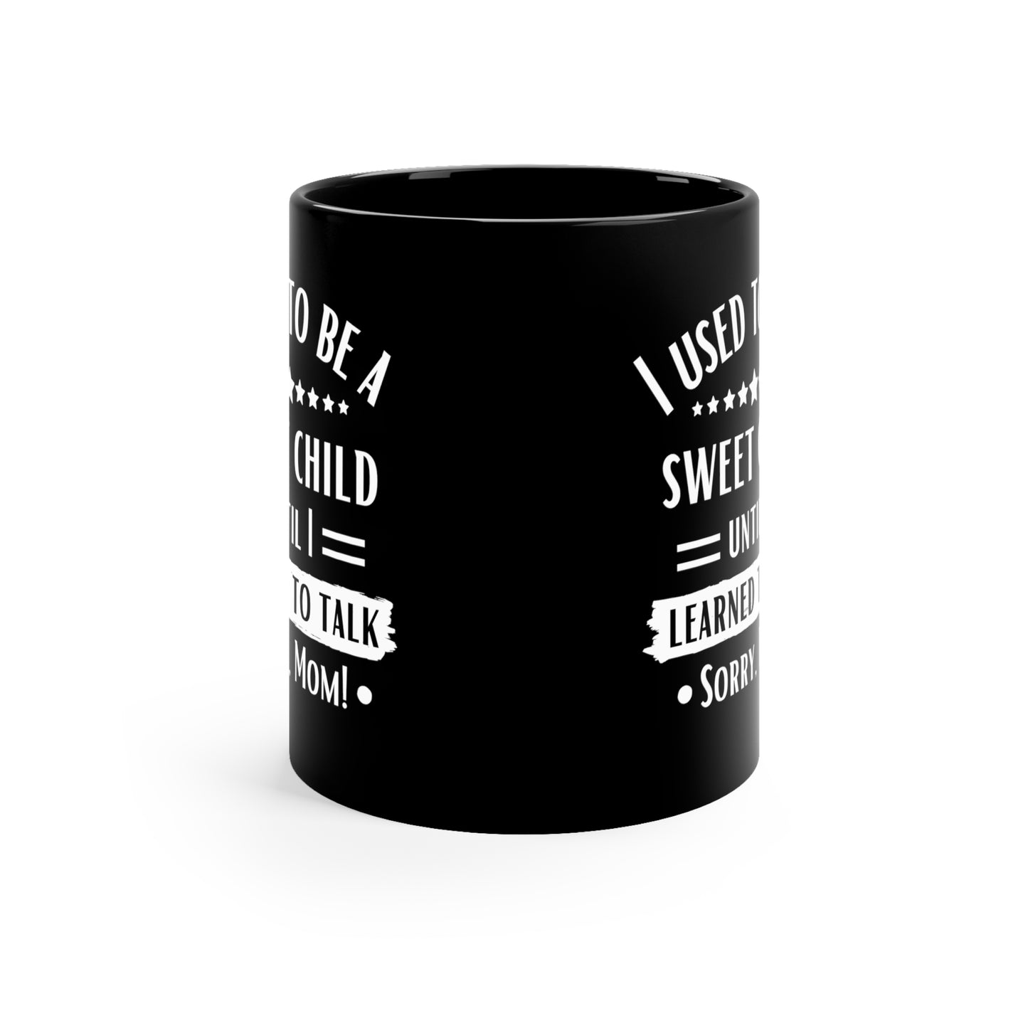 I Used to Be a Sweet Child Until I Learned to Talk Sorry Mom! Black Mug