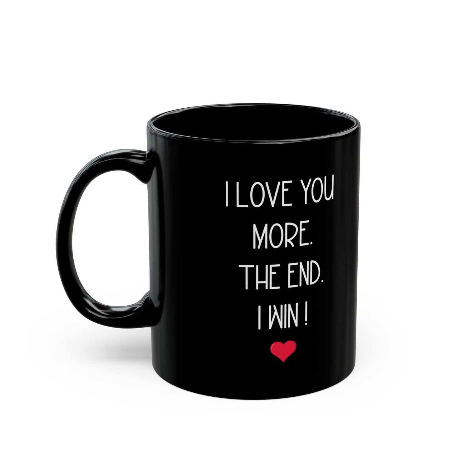 I Love You More Mug – The End I Win – Funny Romantic Gift for Boyfriend, Girlfriend, or Spouse