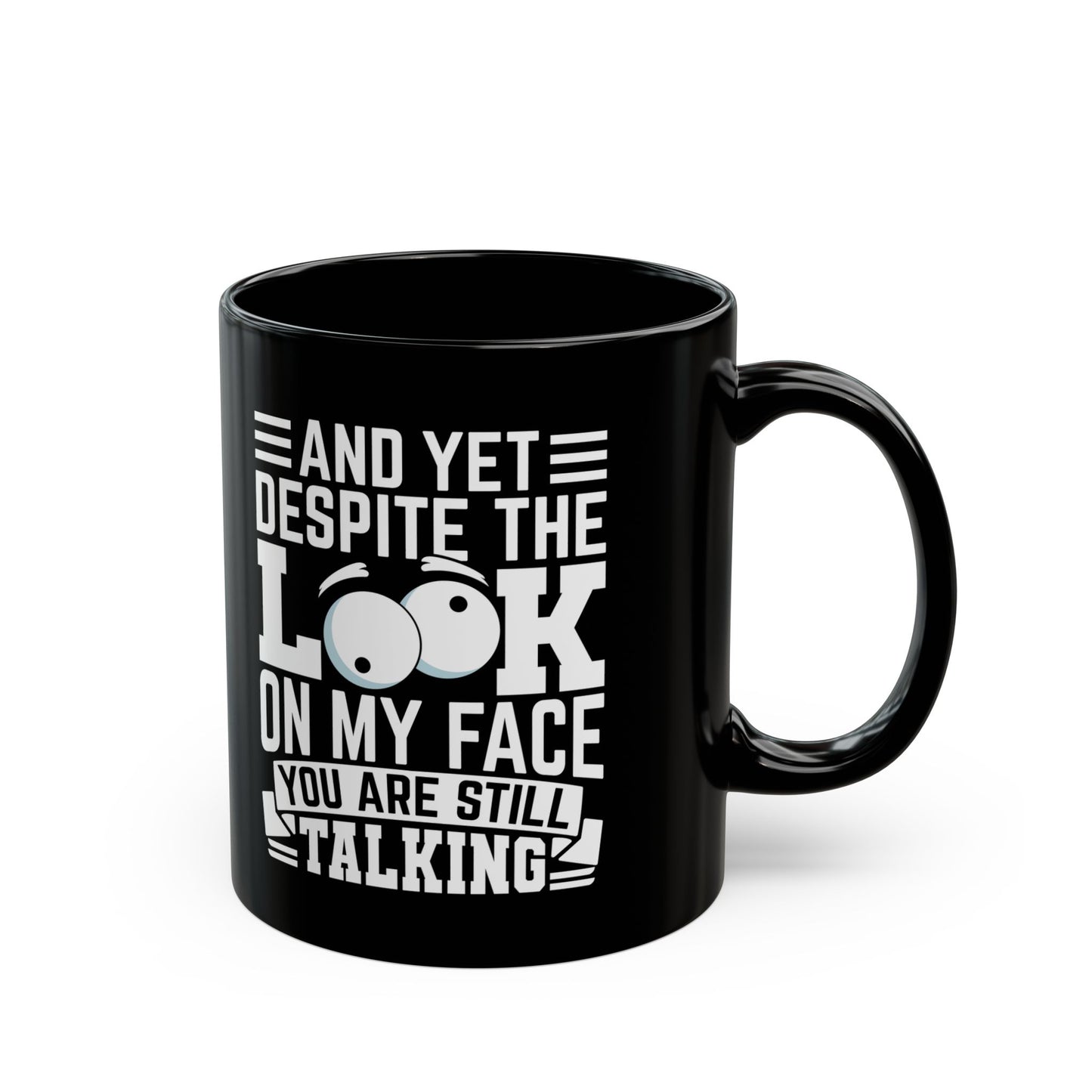 And Yet Despite The Look On My Face You Are Still Talking Black Mug (11oz, 15oz)