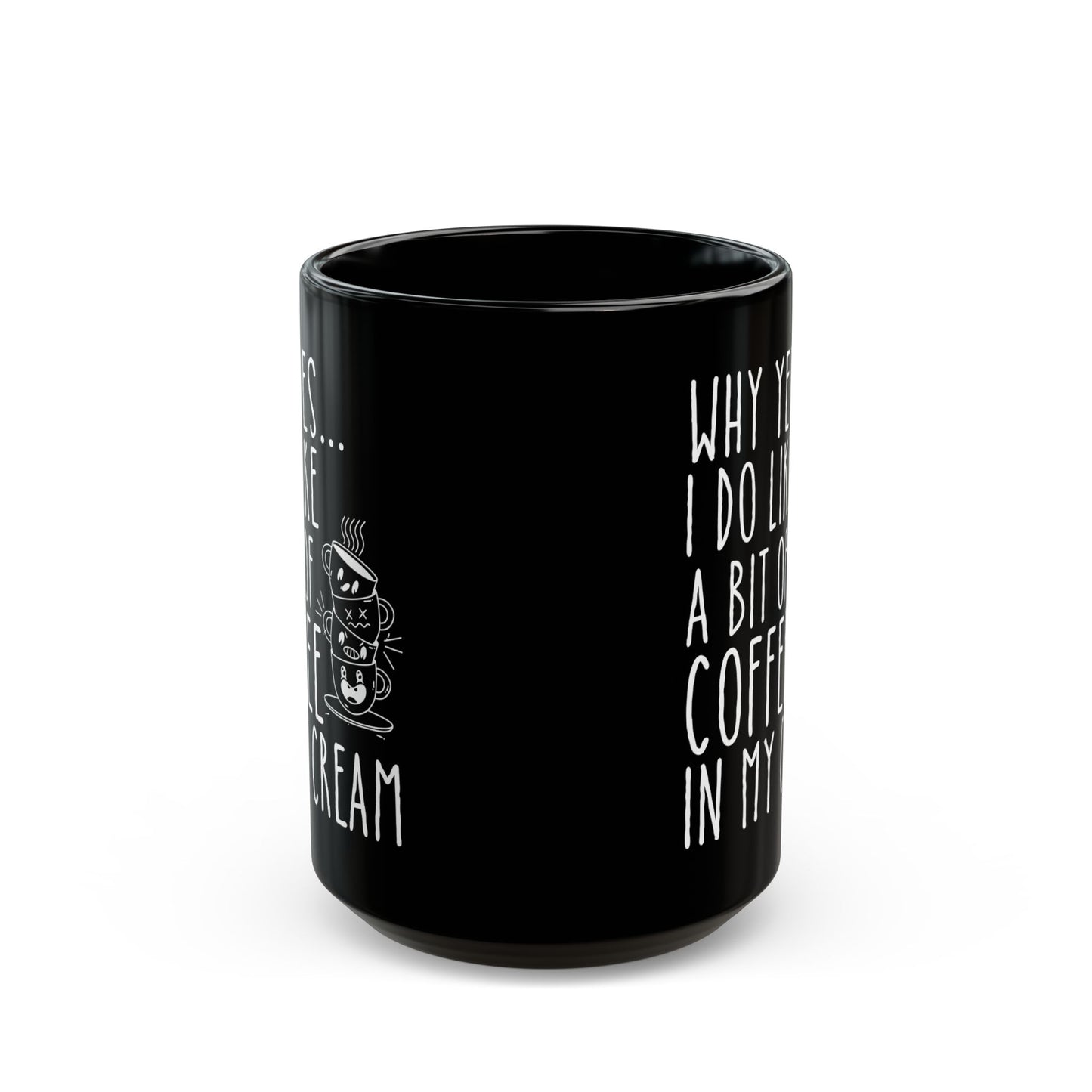 Why Yes I Do Like A Bit Of Coffee In My Cream Black Mug (11oz, 15oz)