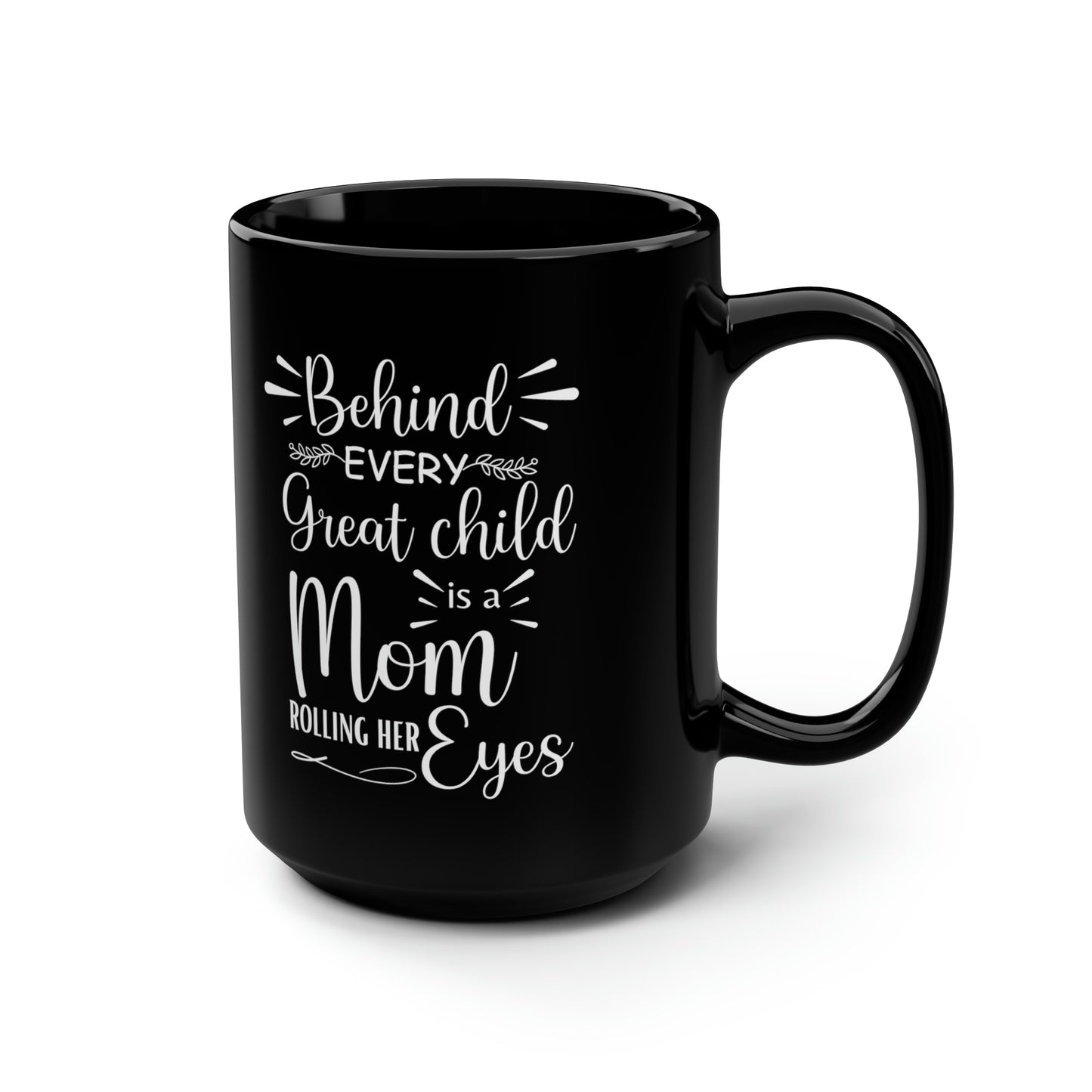 Behind Every Great Child is a Mom Rolling Her Eyes Black Mug
