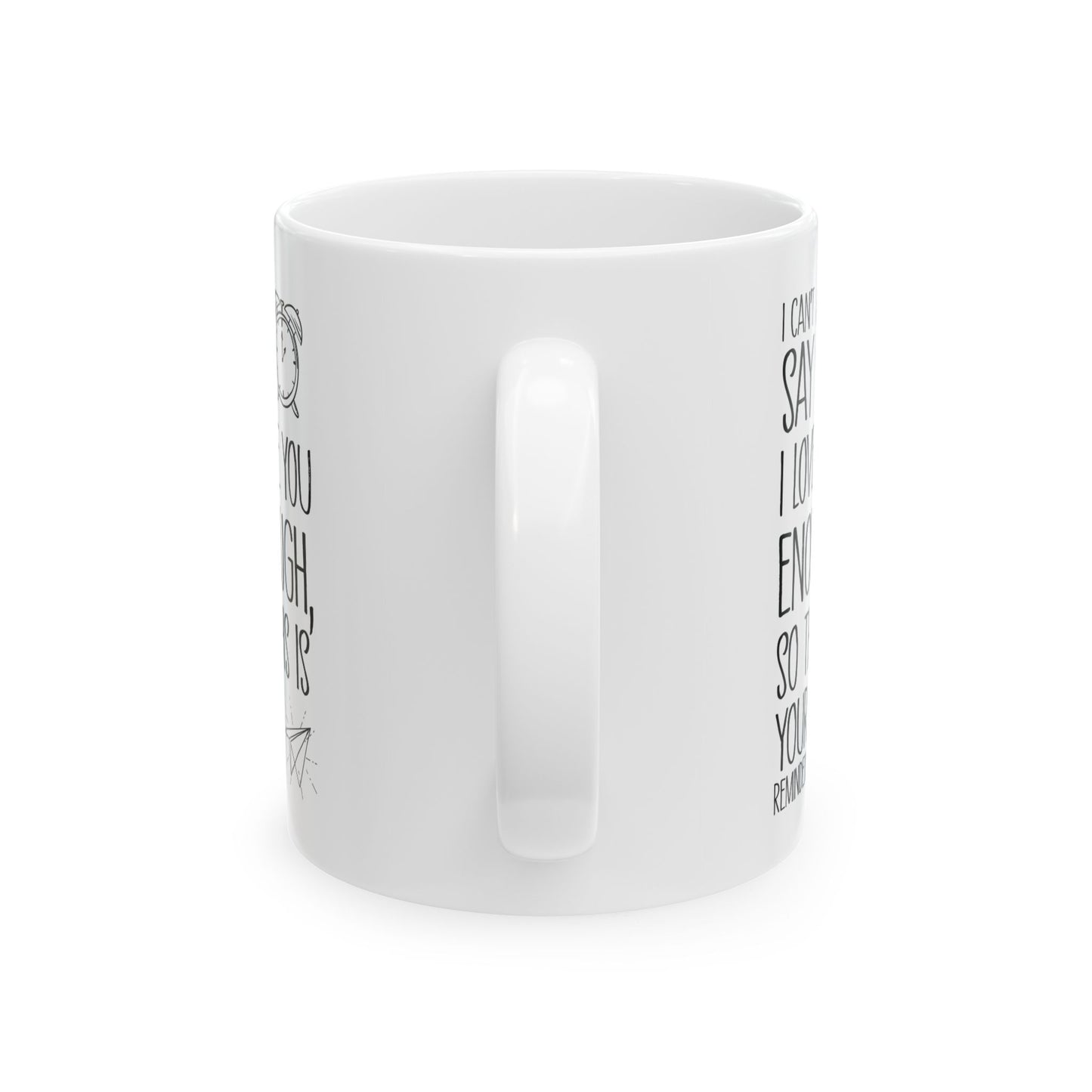 I Can’t Say I Love You Enough Mug – Cute Reminder Gift for Girlfriend, Boyfriend, Wife or Husband – White Ceramic Coffee Mug