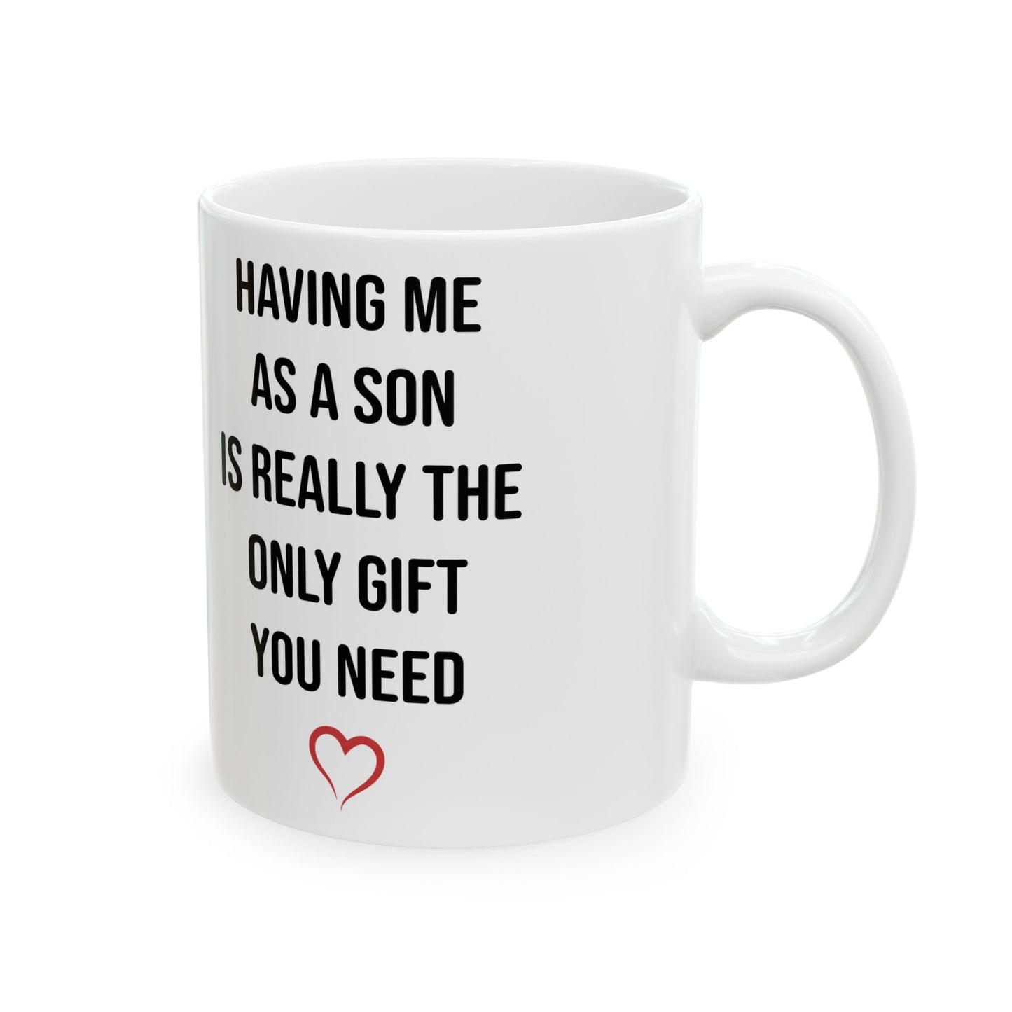 Funny Son Gift Mug – Having Me As a Son Is Really the Only Gift You Need Mom or Dad Coffee Cup
