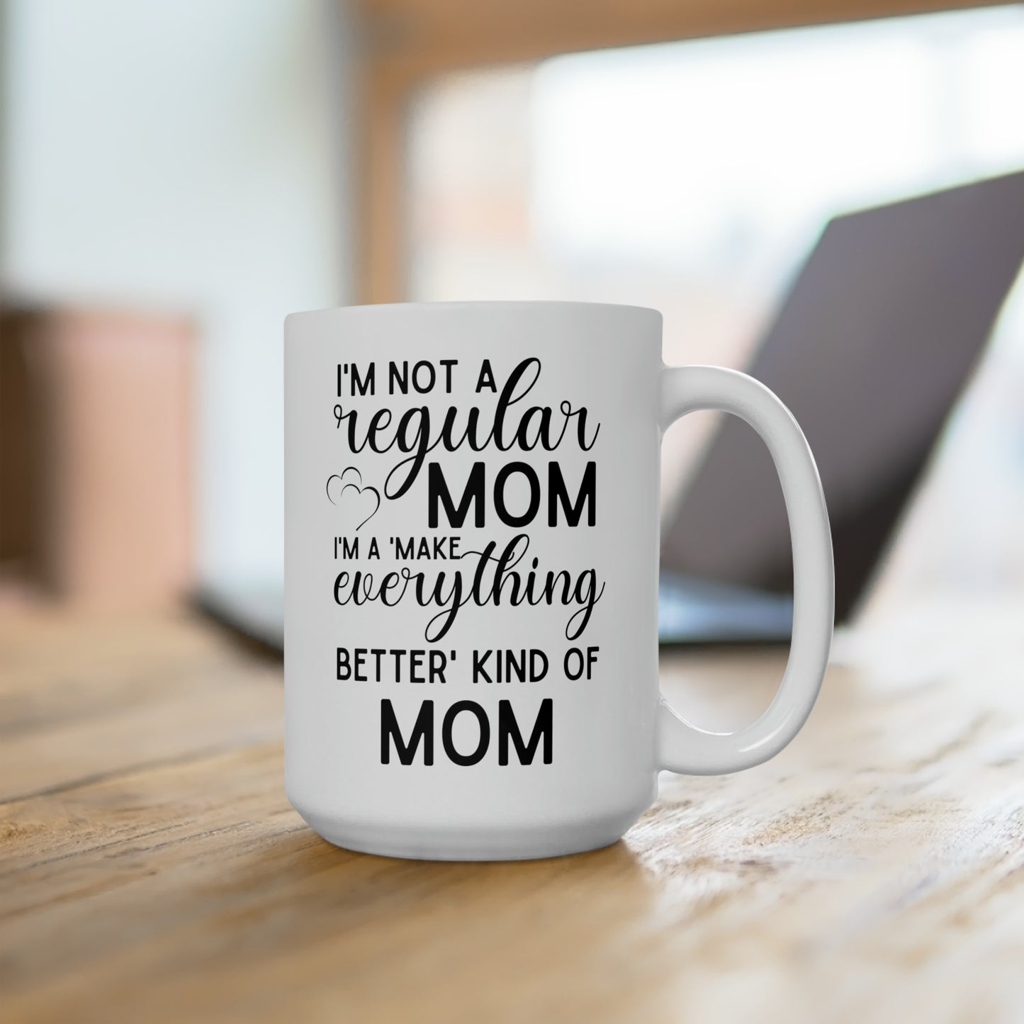 Funny Mom Coffee Mug – Not a Regular Mom, a Make Everything Better Mom