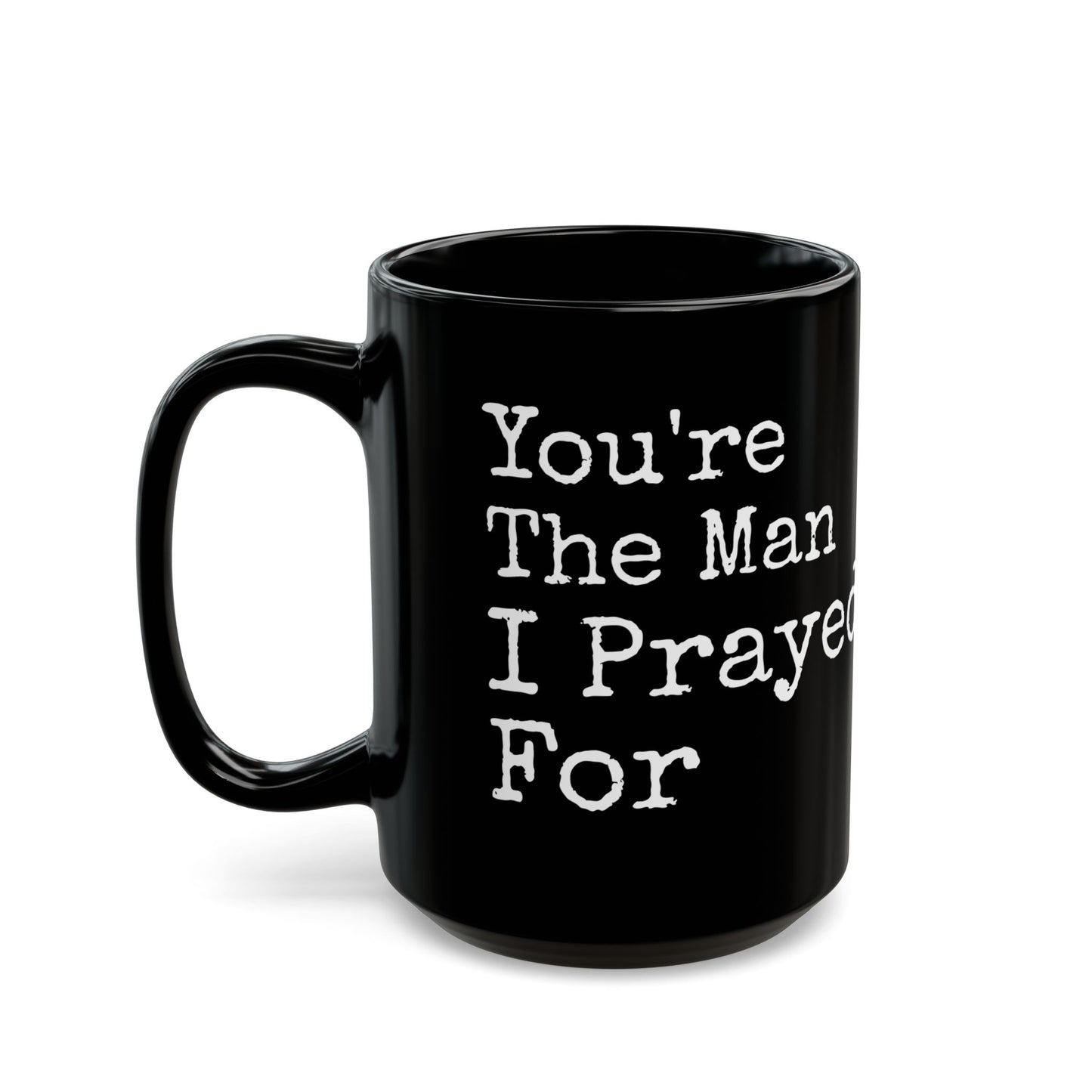 You're The Man I Prayed For Black Mug (11oz, 15oz)
