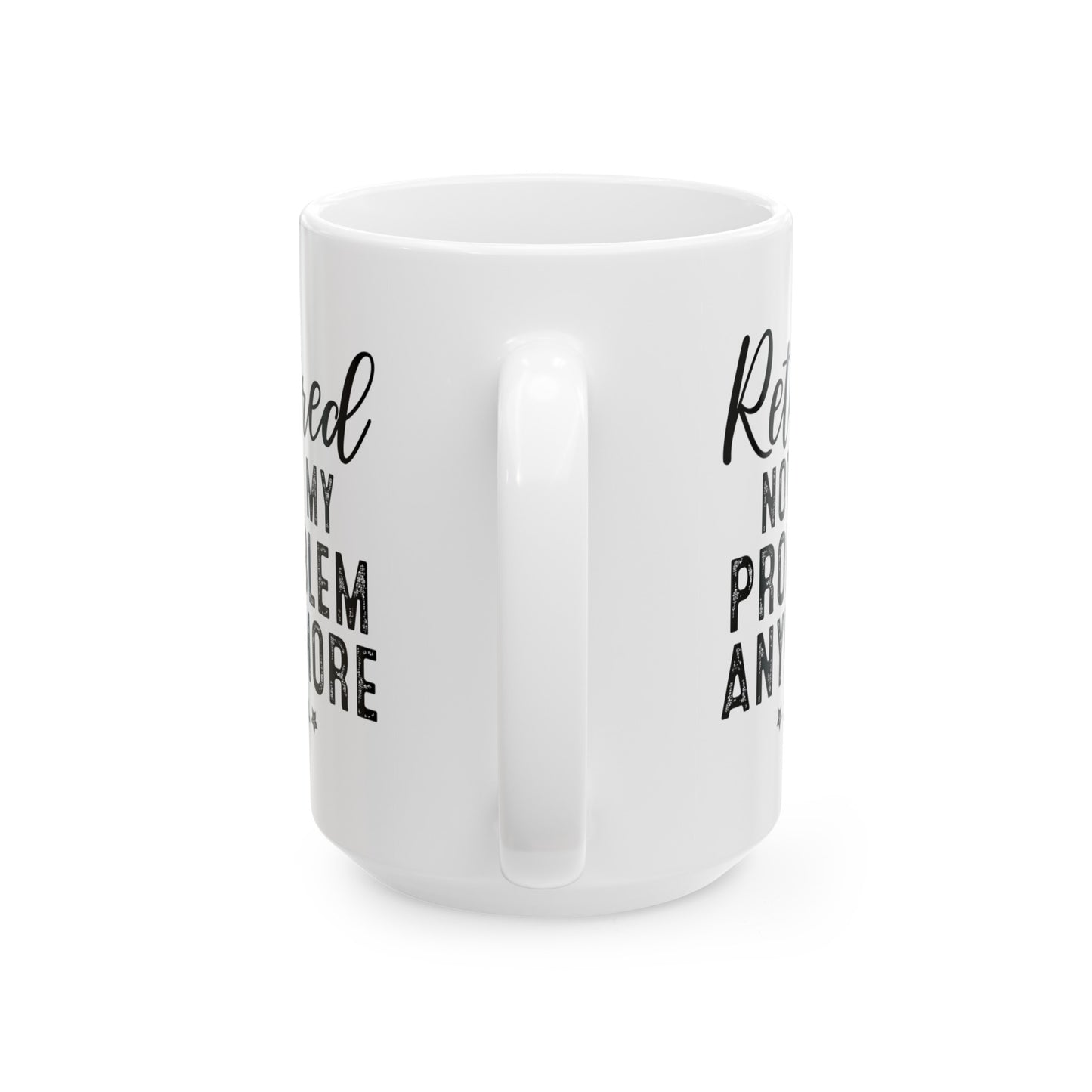 White Retirement Mug – Retired: Not My Problem Anymore