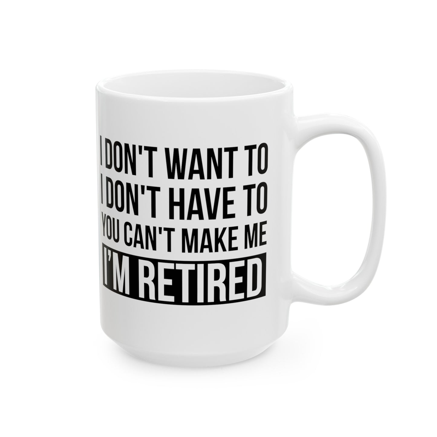 White Retirement Mug – Bold Statement Design I Don't Want To, You Can't Make Me, I'm Retired