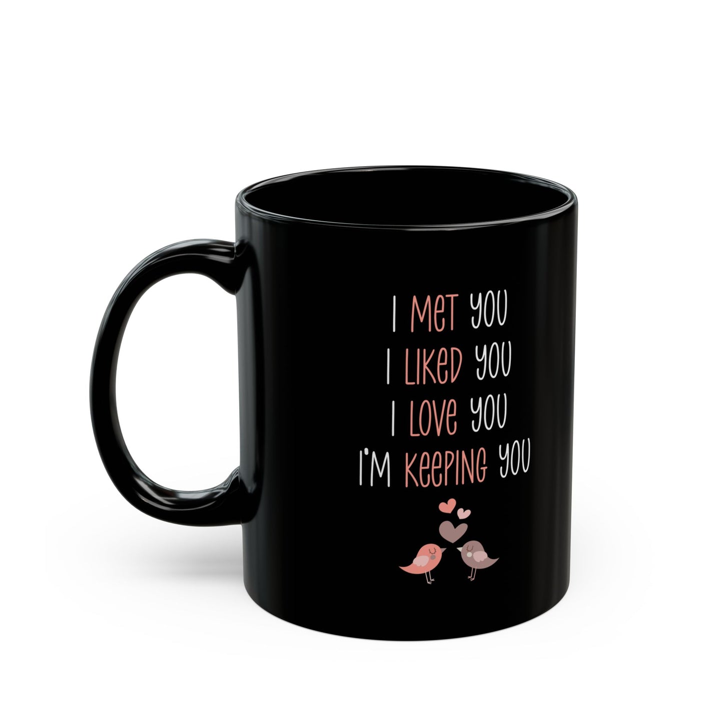 I Met You I Liked You I Love You Mug – Cute Lovebirds – Romantic Black Coffee Cup