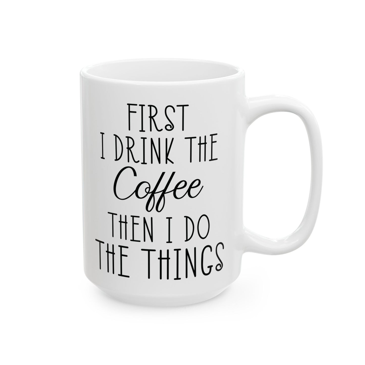 First I Drink The Coffee White Mug, (11oz, 15oz)