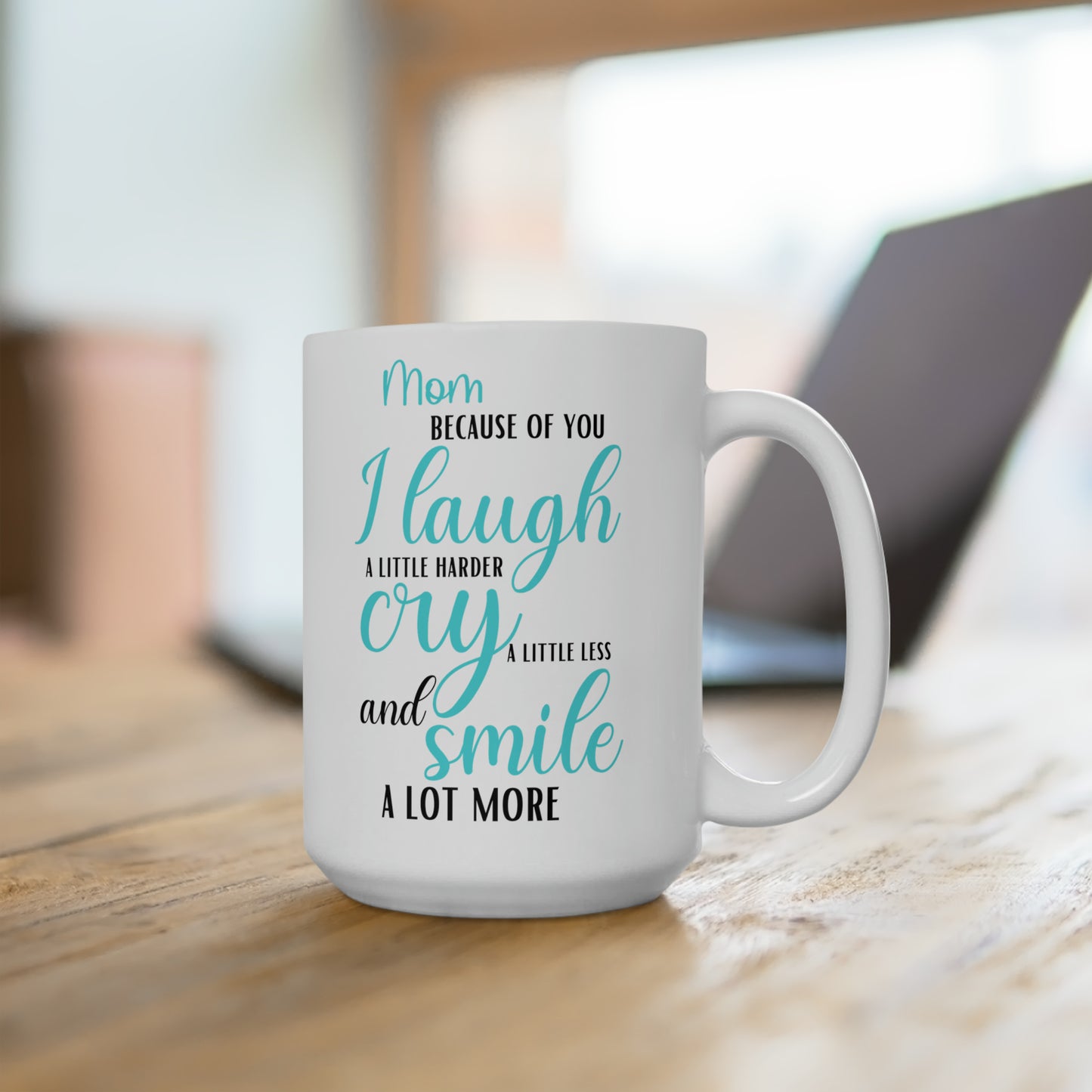 Mom, Because of You I Laugh a Little Harder Cry a Little Less and Smile a Lot More Mug