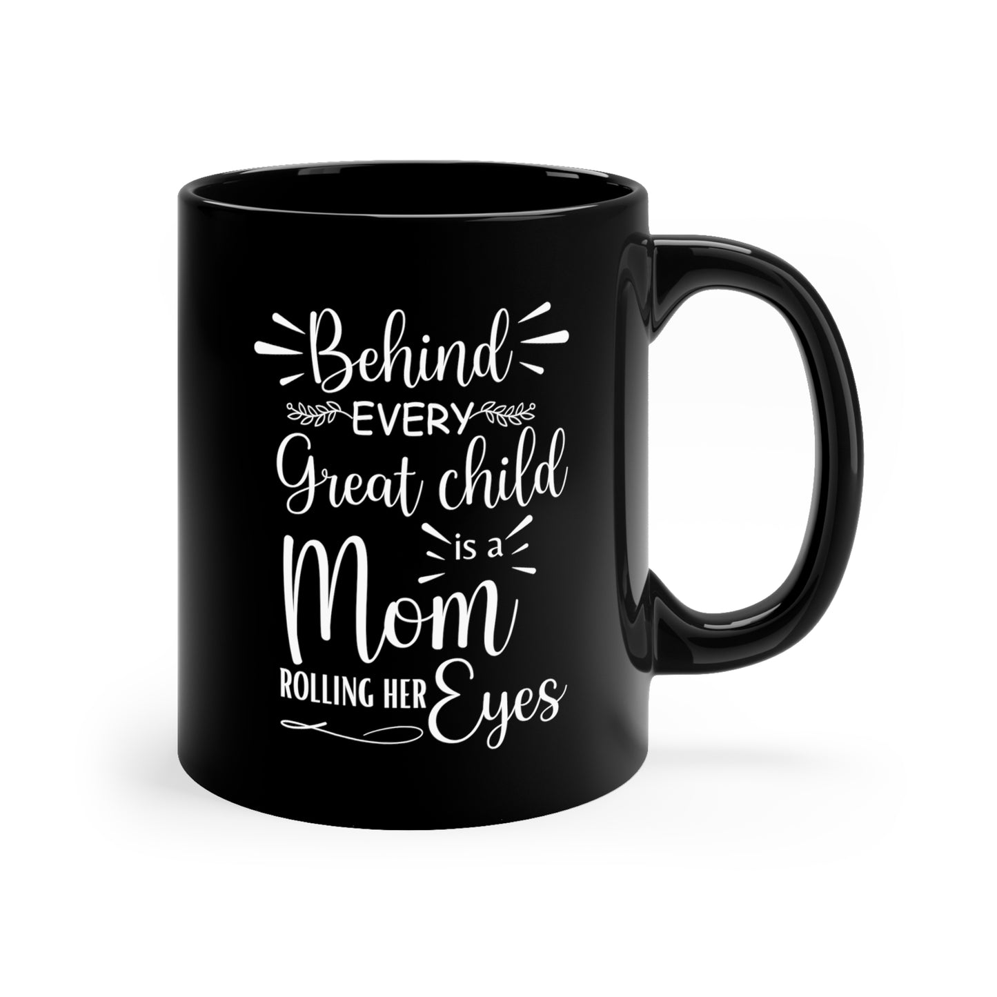 Behind Every Great Child is a Mom Rolling Her Eyes Black Mug