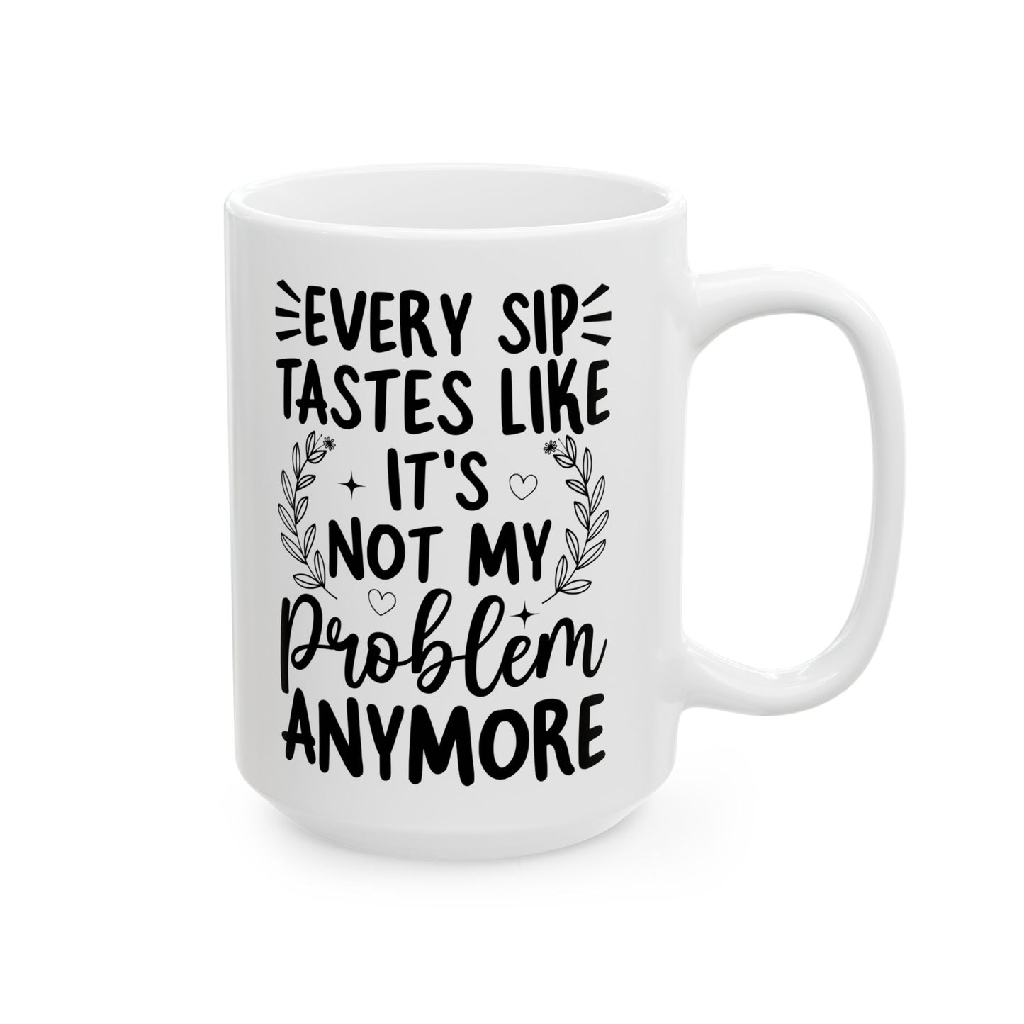 Every Sip Tastes Like It's Not My Problem Anymore