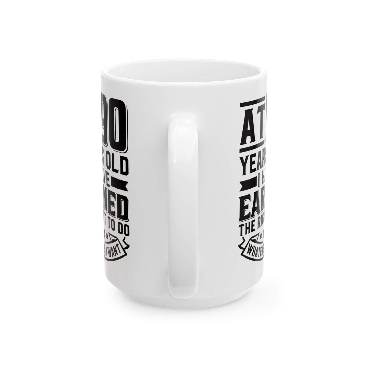 At 90 Years Old. I Have Earned The Right To do Whatever I Want White Mug, (11oz, 15oz)