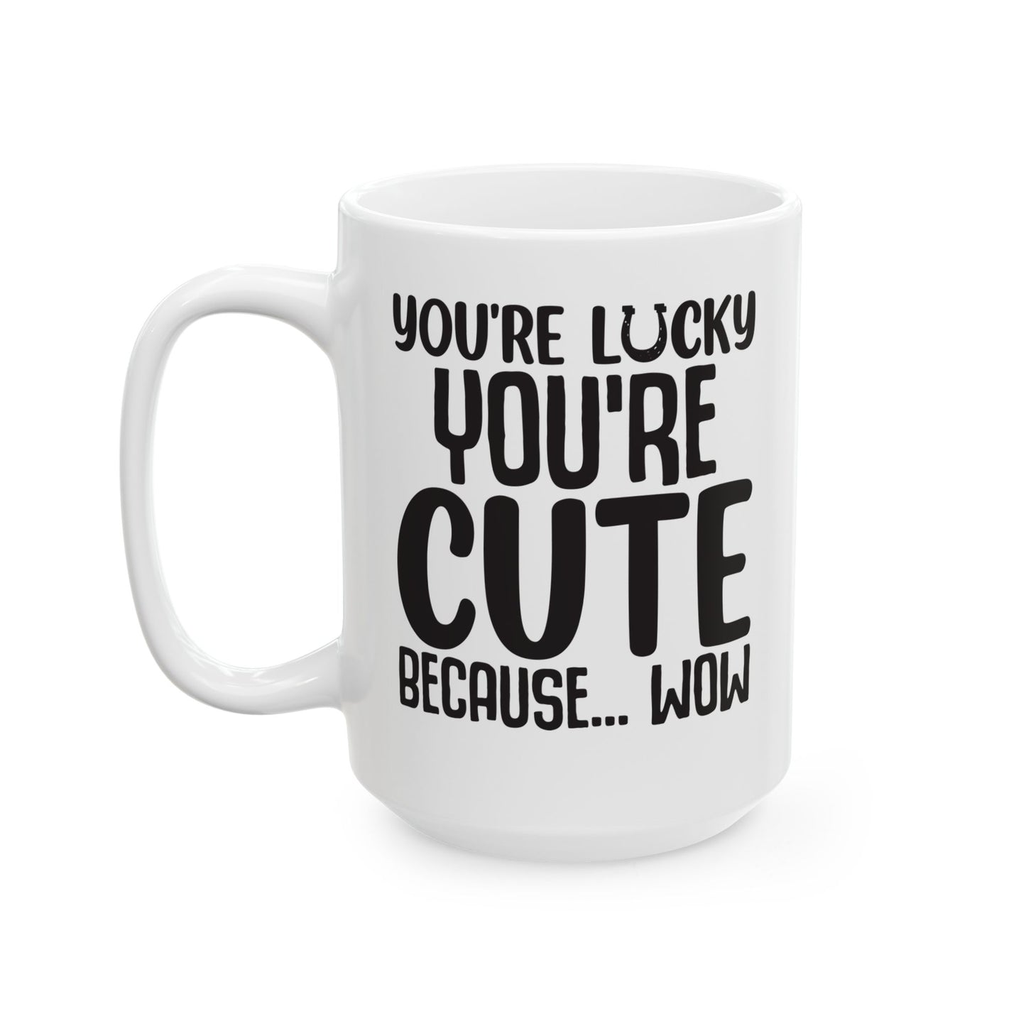 You re Lucky You re Cute Because Wow White Mug, (11oz, 15oz)