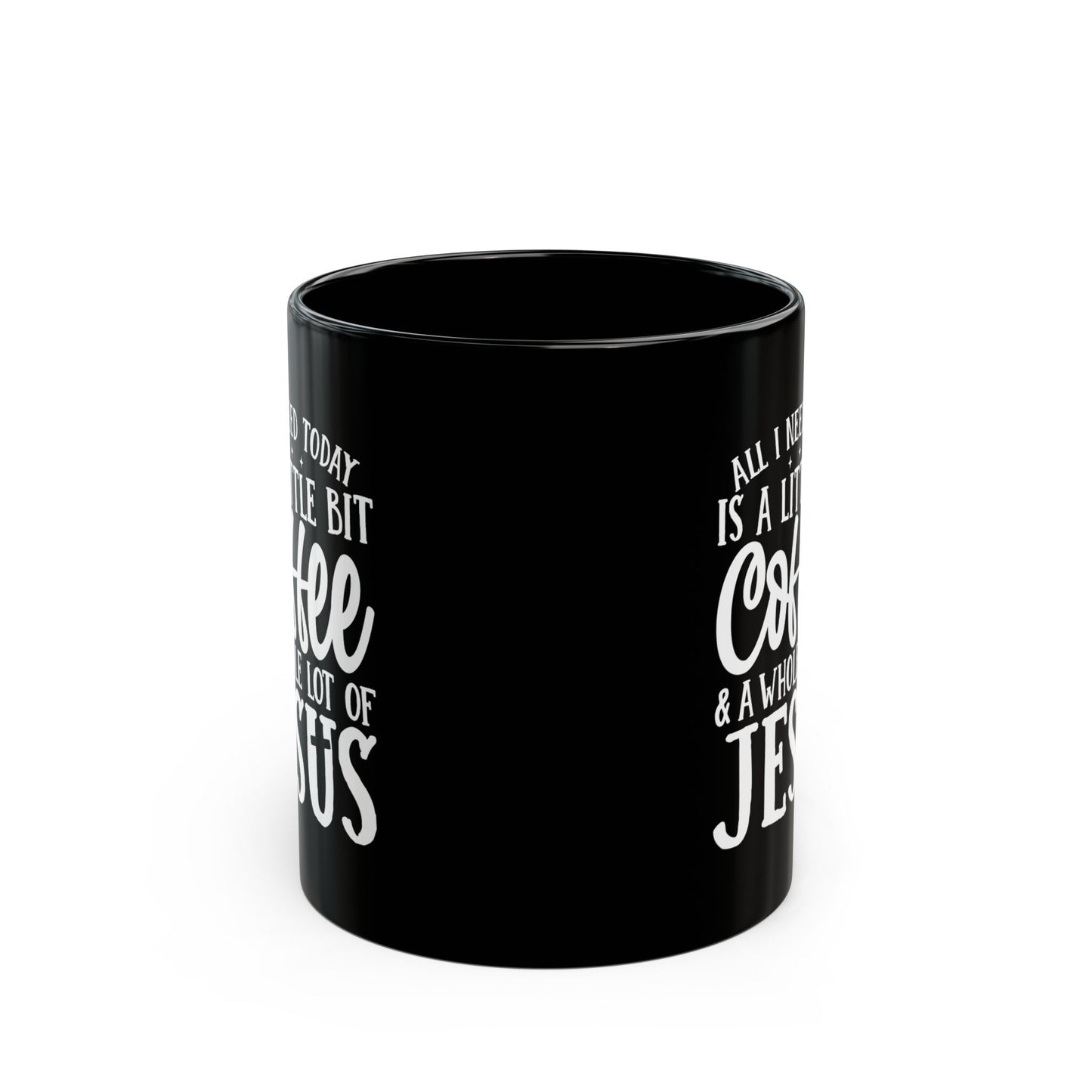 All I Need Today is a Little Bit of Coffee & A Whole Lot Of Jesus Black Mug (11oz, 15oz)