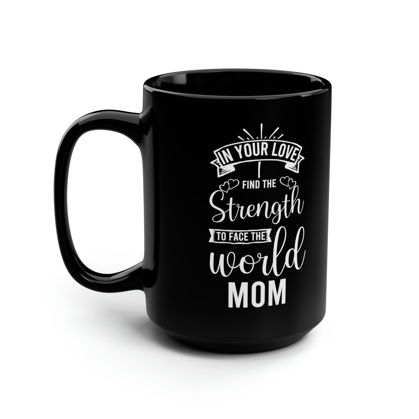 In Your Love I Find the Strength to Face the World Mom Black Mug