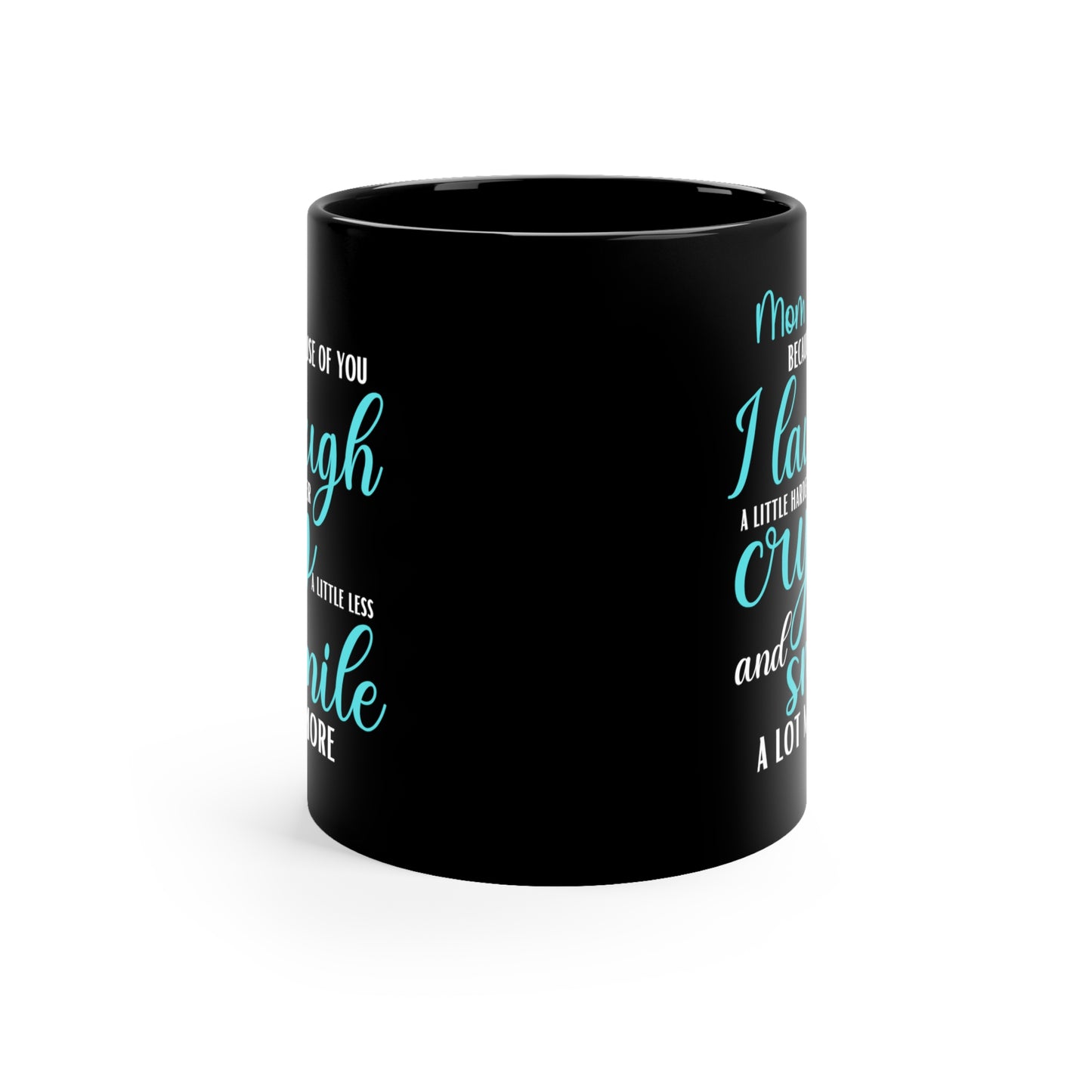 Mom, Because of You I Laugh a Little Harder Cry a Little Less and Smile a Lot More Black Mug