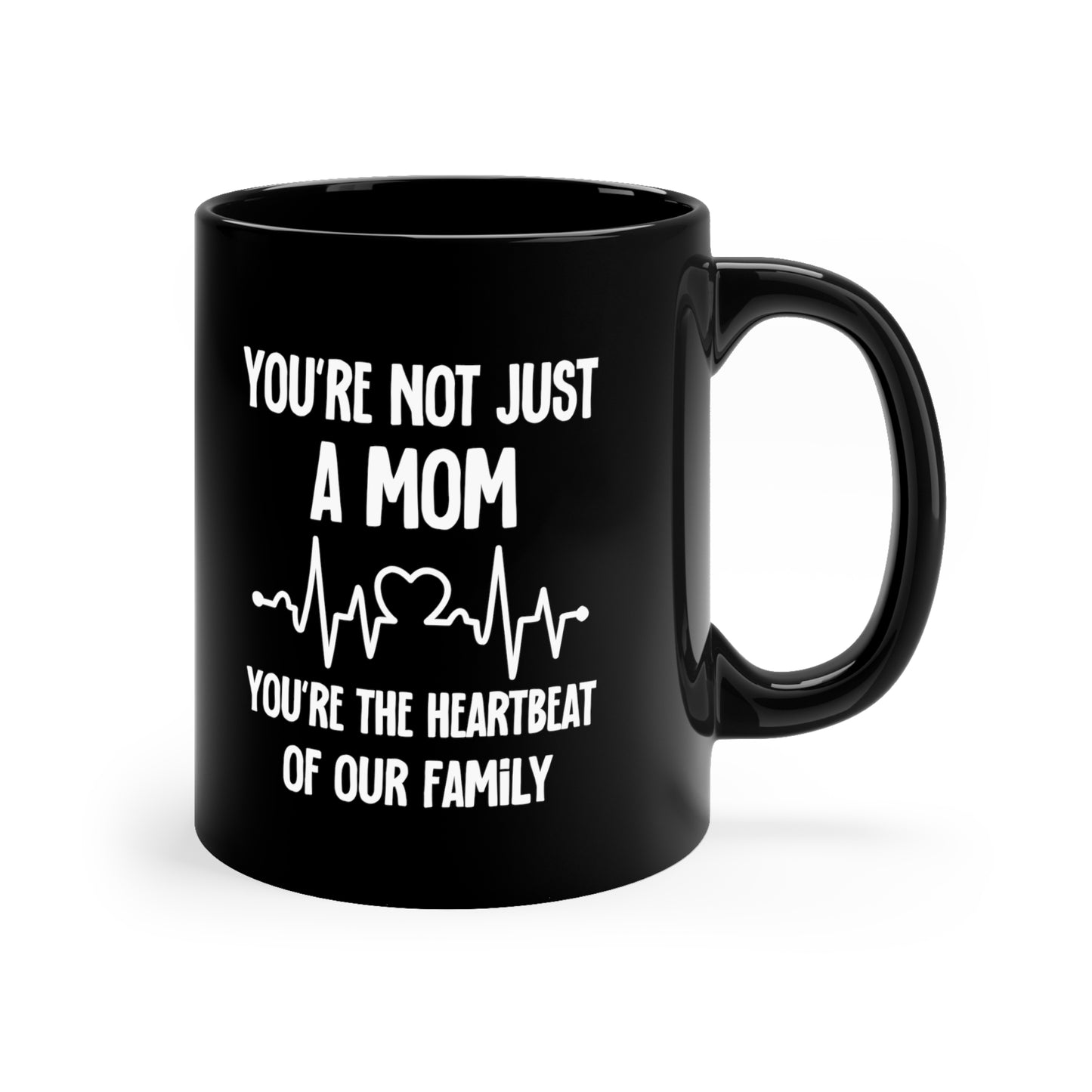 You're Not Just a Mom, You're the Heartbeat of Our Family Black Mug