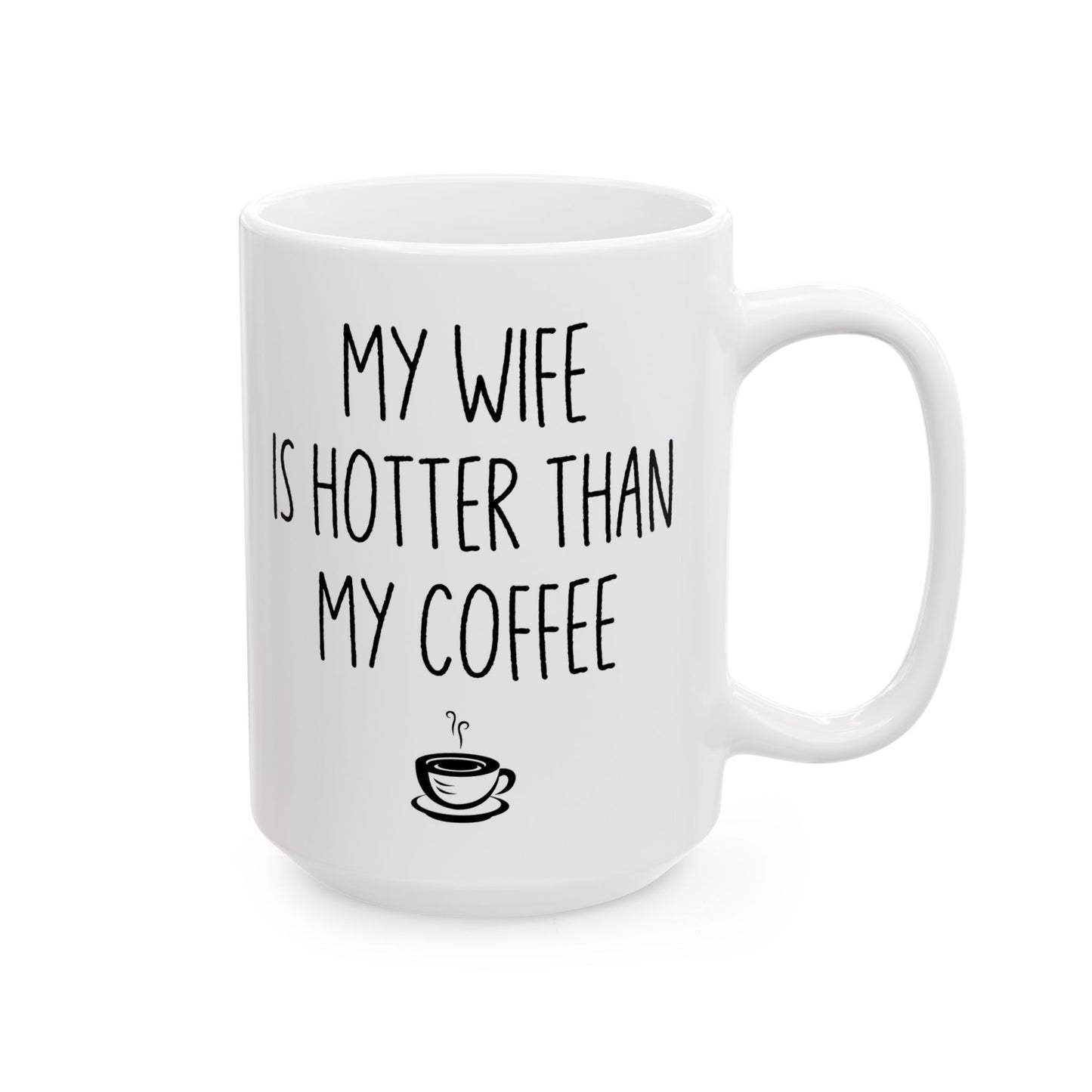My Wife Is Hotter Than My Coffe White Mug, (11oz, 15oz)