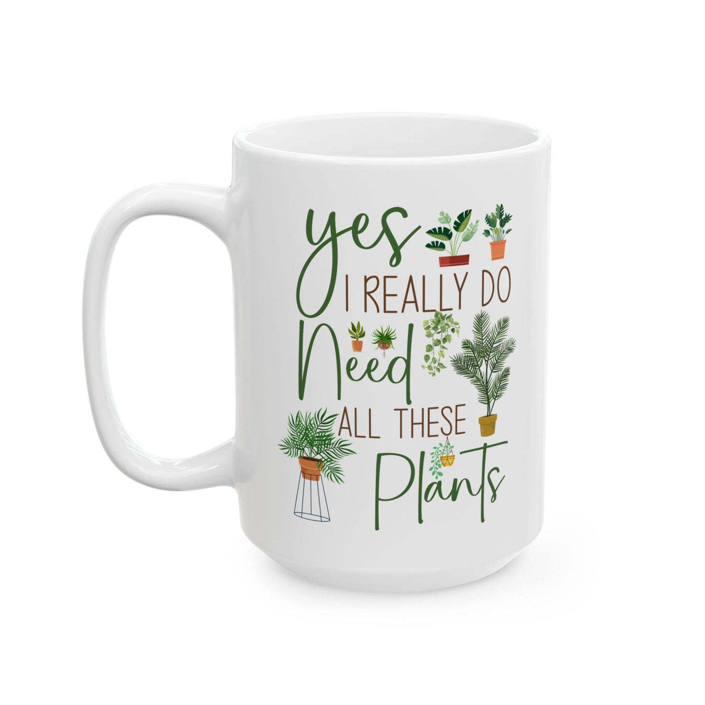 Yes I Really Do Need All These Plants Mug – Plant Lover Gift