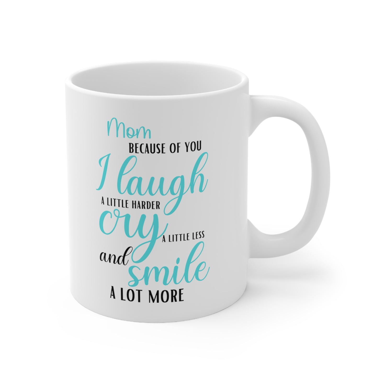 Mom, Because of You I Laugh a Little Harder Cry a Little Less and Smile a Lot More Mug