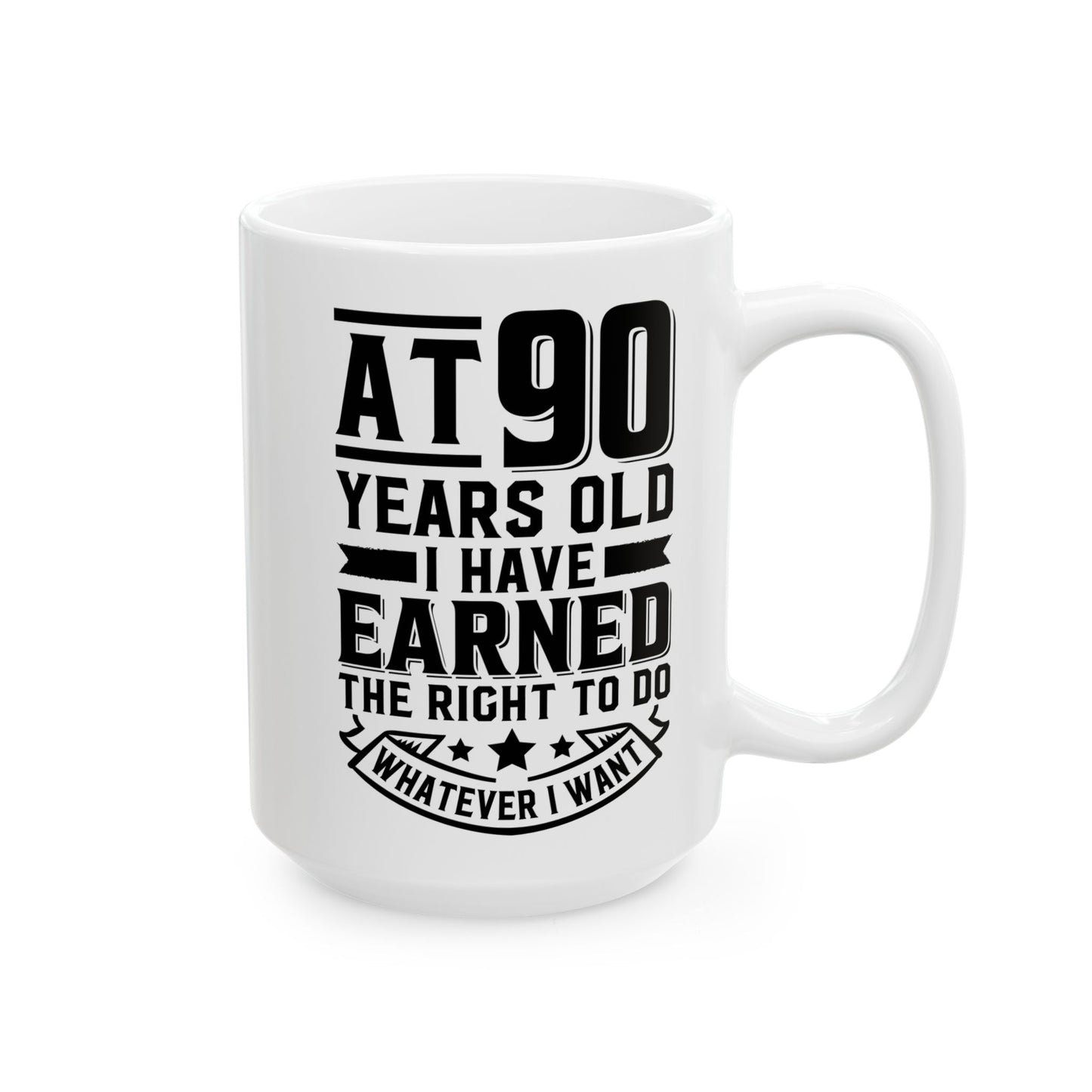 At 90 Years Old. I Have Earned The Right To do Whatever I Want White Mug, (11oz, 15oz)