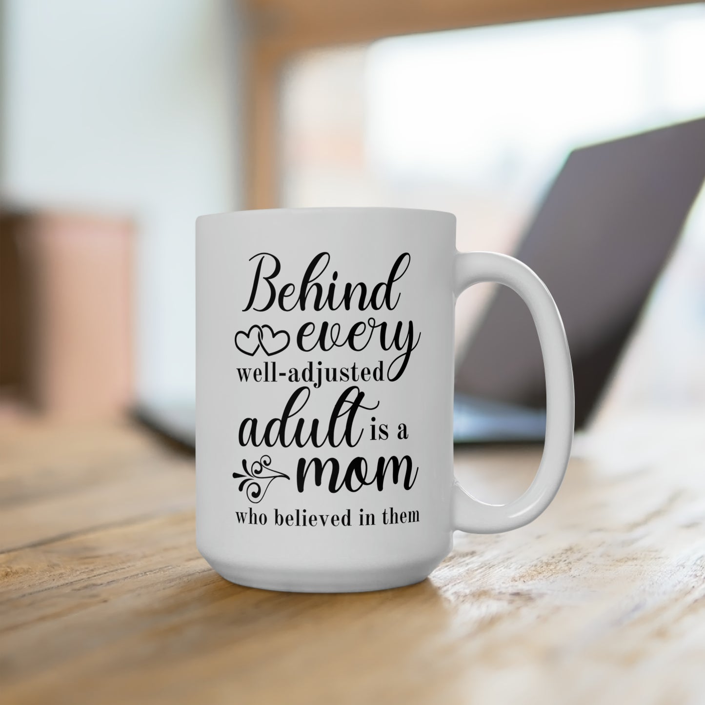 Behind Every Well-Adjusted Adult Is a Mom Who Believed in Them - Inspirational Mom Mug