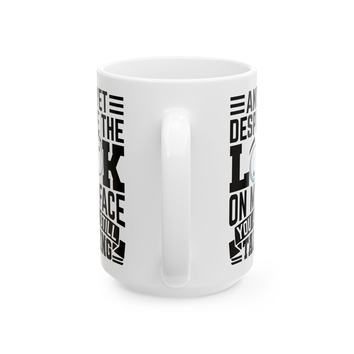 And Yet Despite The Look On My Face You Are Still Talking WHite Mug, (11oz, 15oz)