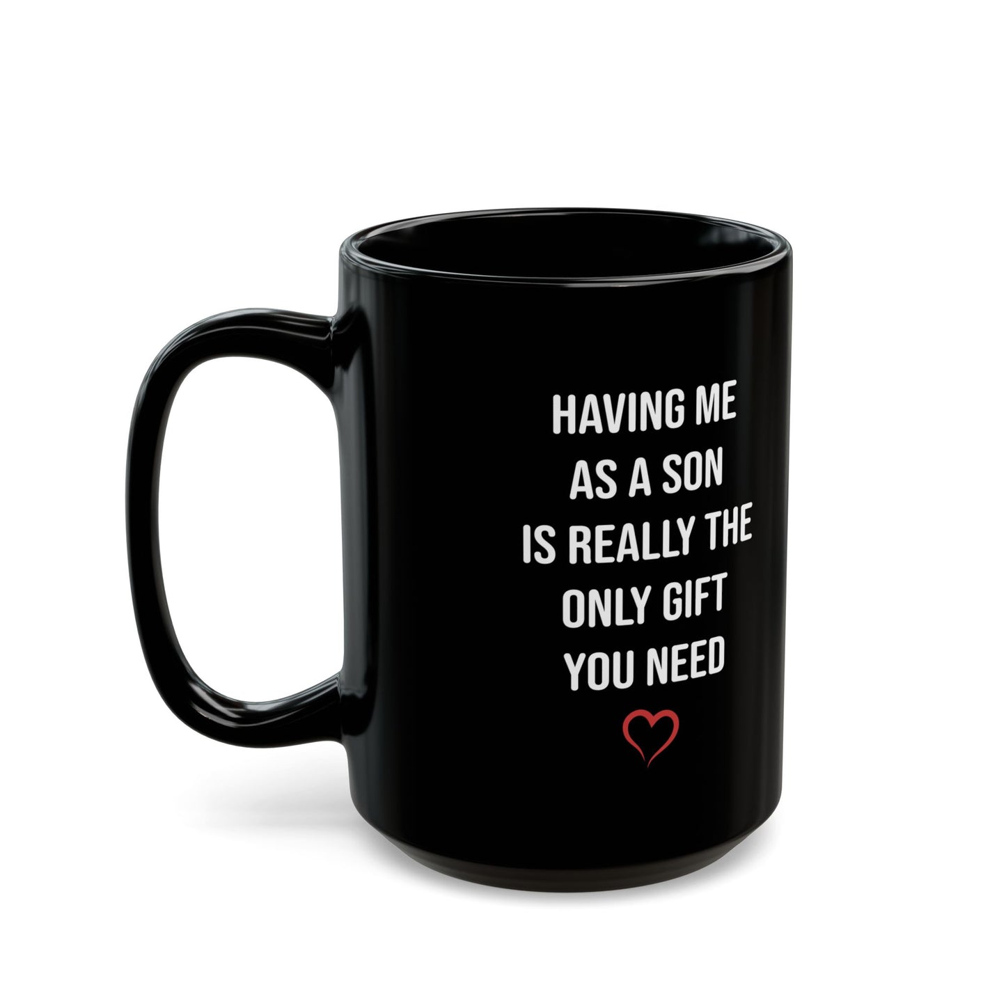 Funny Son Gift Black Mug – Having Me As a Son Is Really the Only Gift You Need Coffee Cup for Mom or Dad