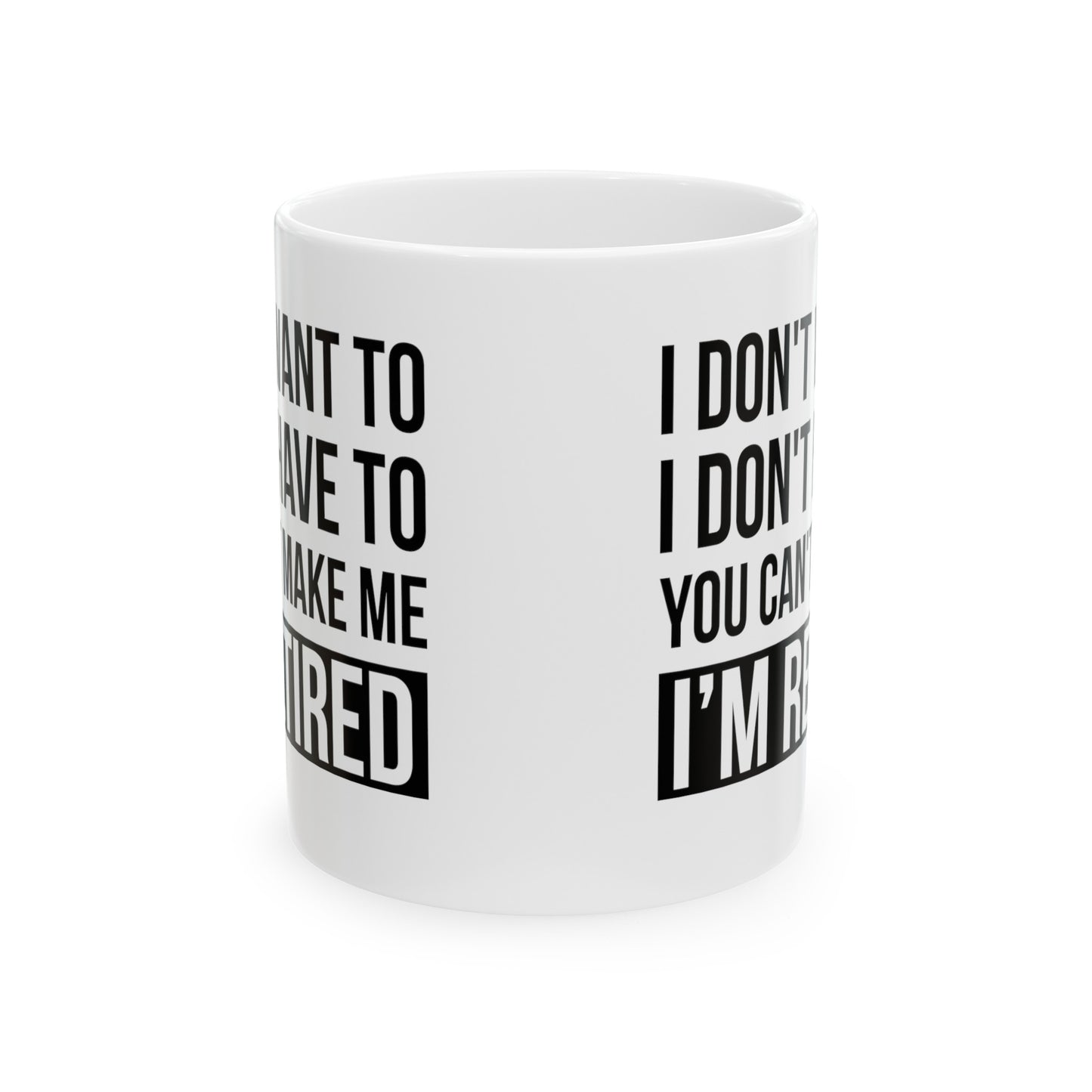 White Retirement Mug – Bold Statement Design I Don't Want To, You Can't Make Me, I'm Retired
