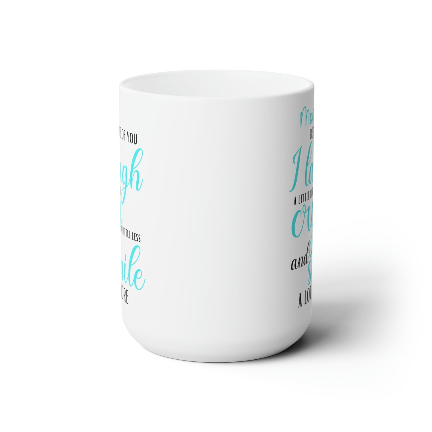 Mom, Because of You I Laugh a Little Harder Cry a Little Less and Smile a Lot More Mug