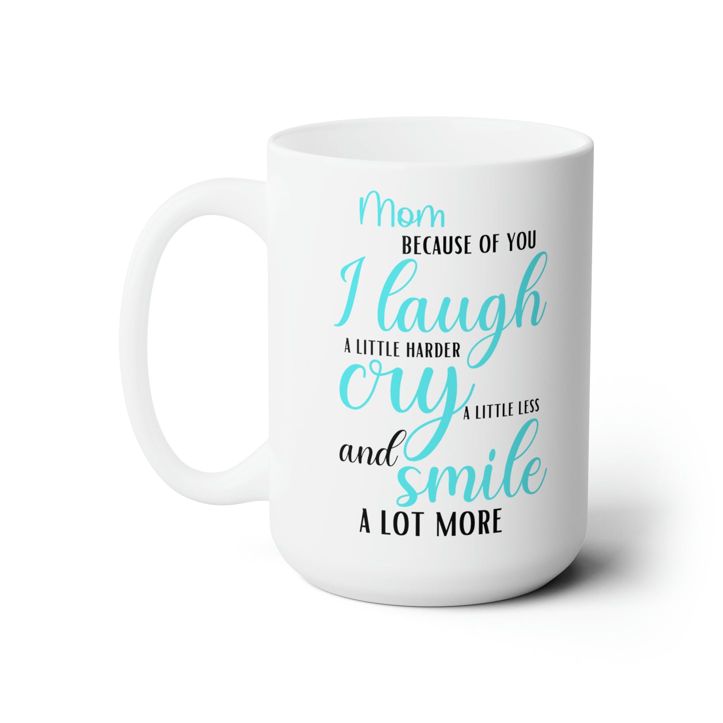 Mom, Because of You I Laugh a Little Harder Cry a Little Less and Smile a Lot More Mug