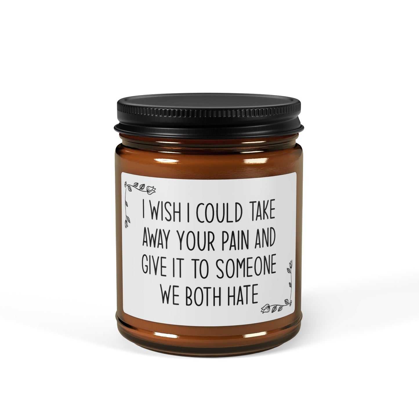 I Wish I Could Take Away Your Pain and Give It to Someone We Both Hate Candle – Funny Sympathy Gift, Best Friend Support Gift, Cheering Up Present