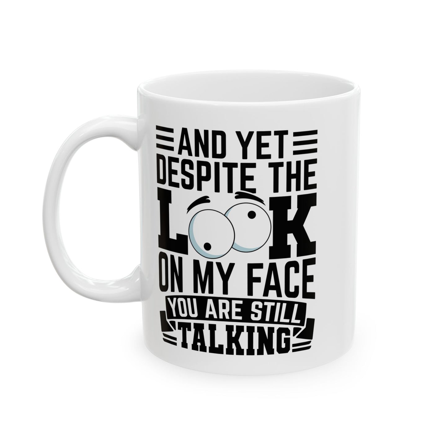 And Yet Despite The Look On My Face You Are Still Talking WHite Mug, (11oz, 15oz)