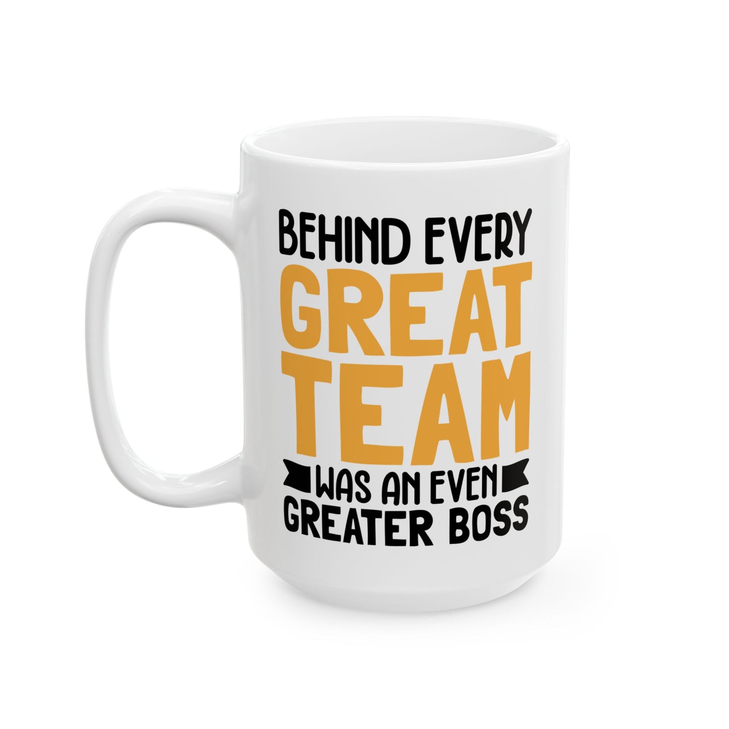 Behind Every Great Team Was an Even Greater Boss White Mug, (11oz, 15oz)