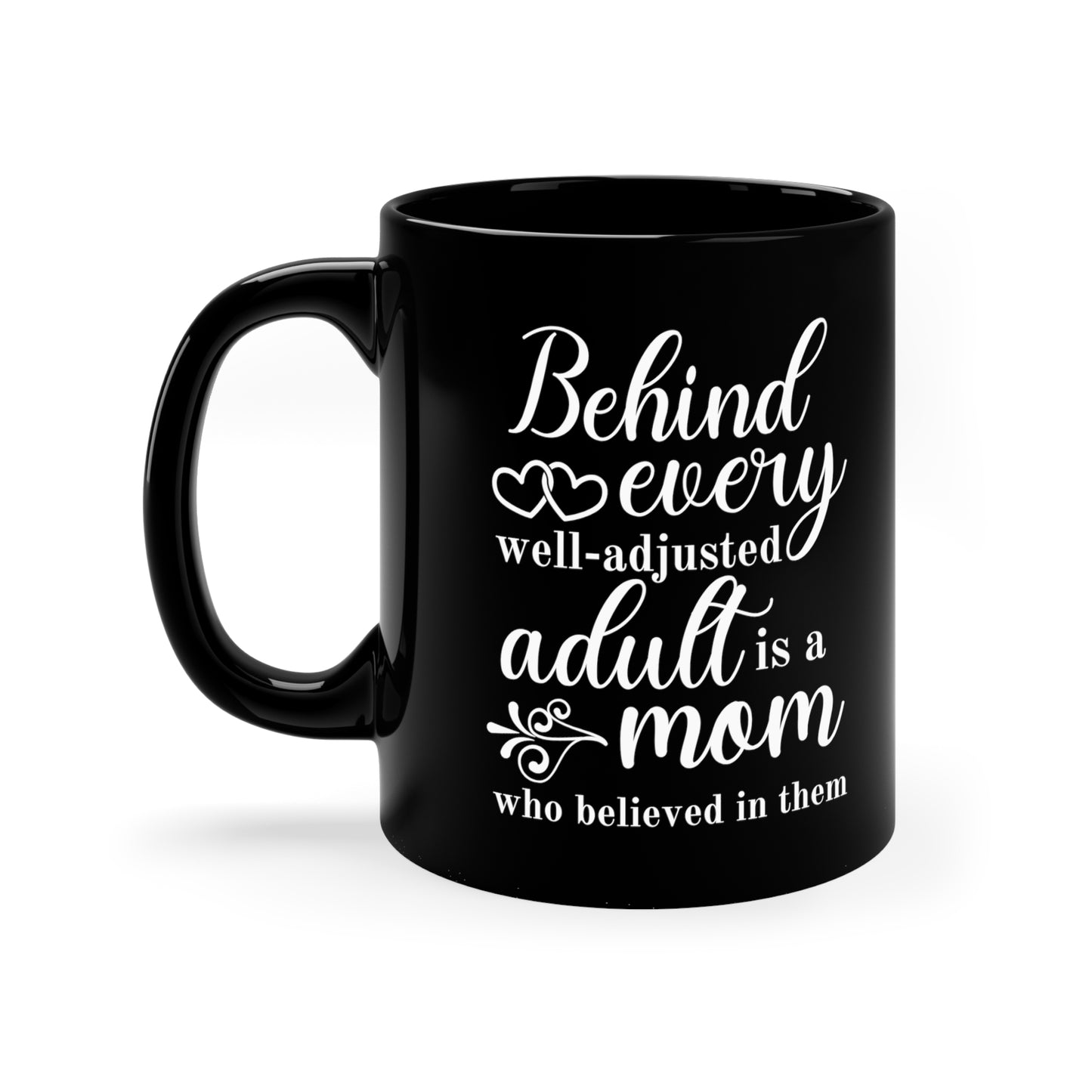 Behind Every Well-Adjusted Adult Is a Mom Who Believed in Them - Thoughtful Mom Mug
