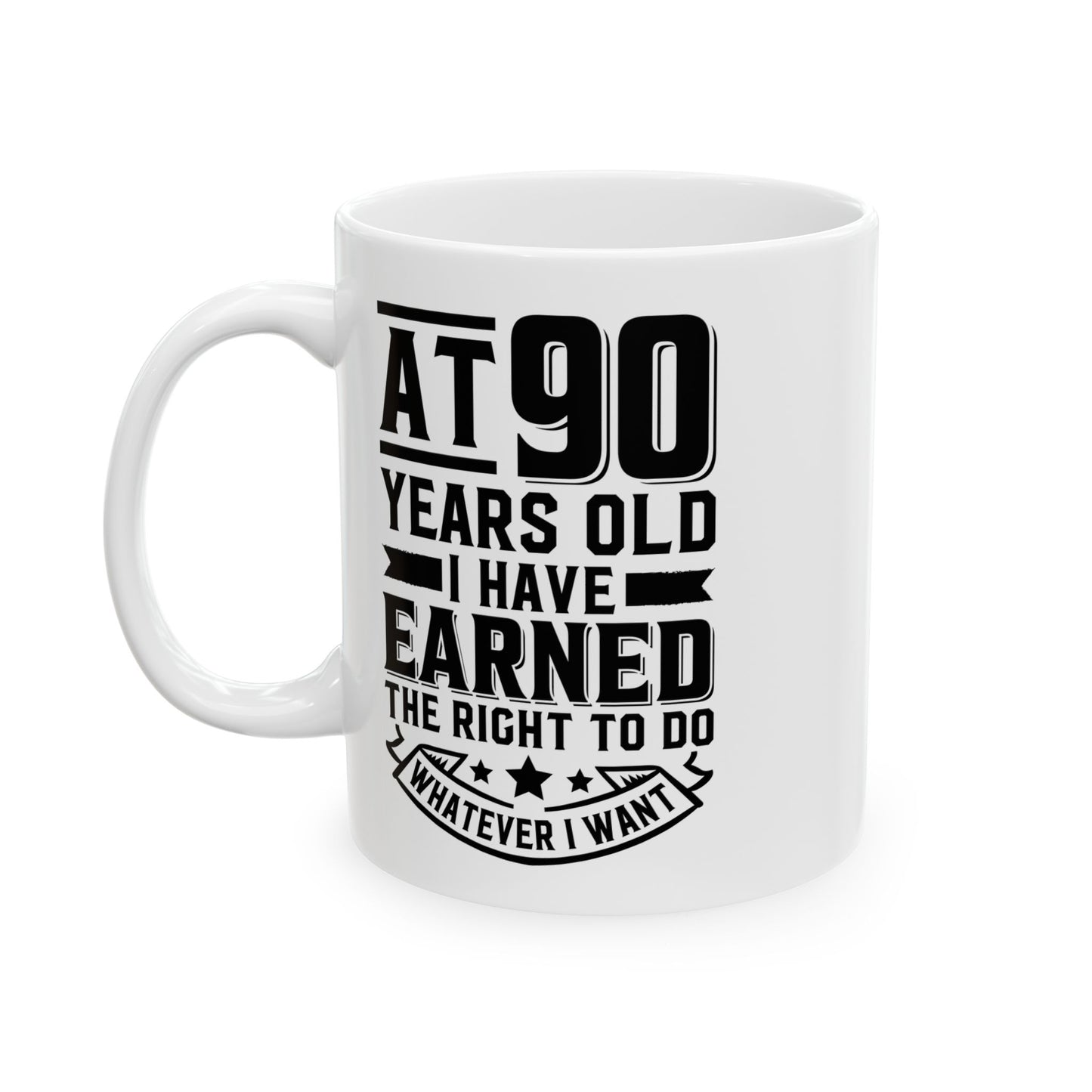 At 90 Years Old. I Have Earned The Right To do Whatever I Want White Mug, (11oz, 15oz)