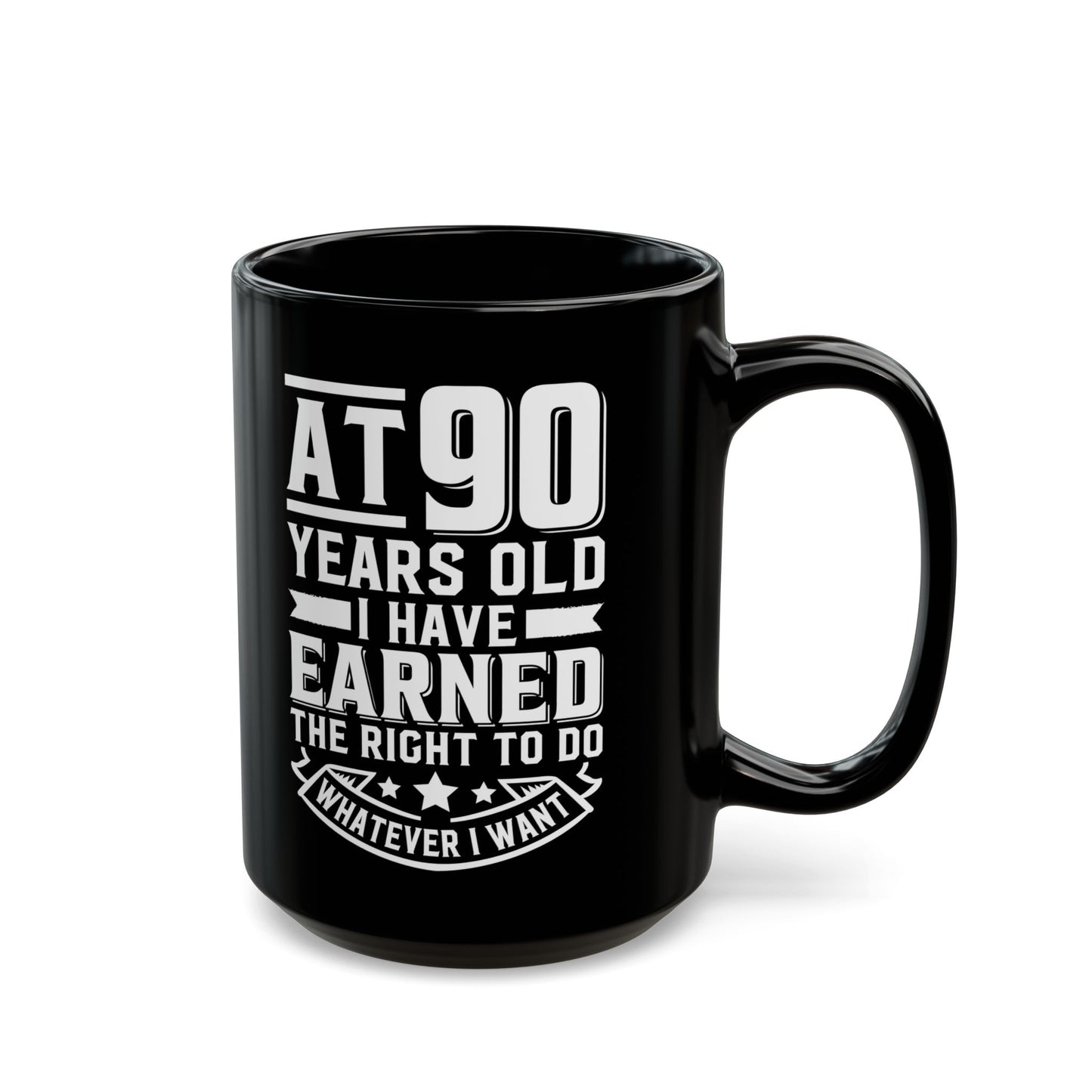 At 90 Years Old. I Have Earned The Right To do Whatever I Want Black Mug (11oz, 15oz)