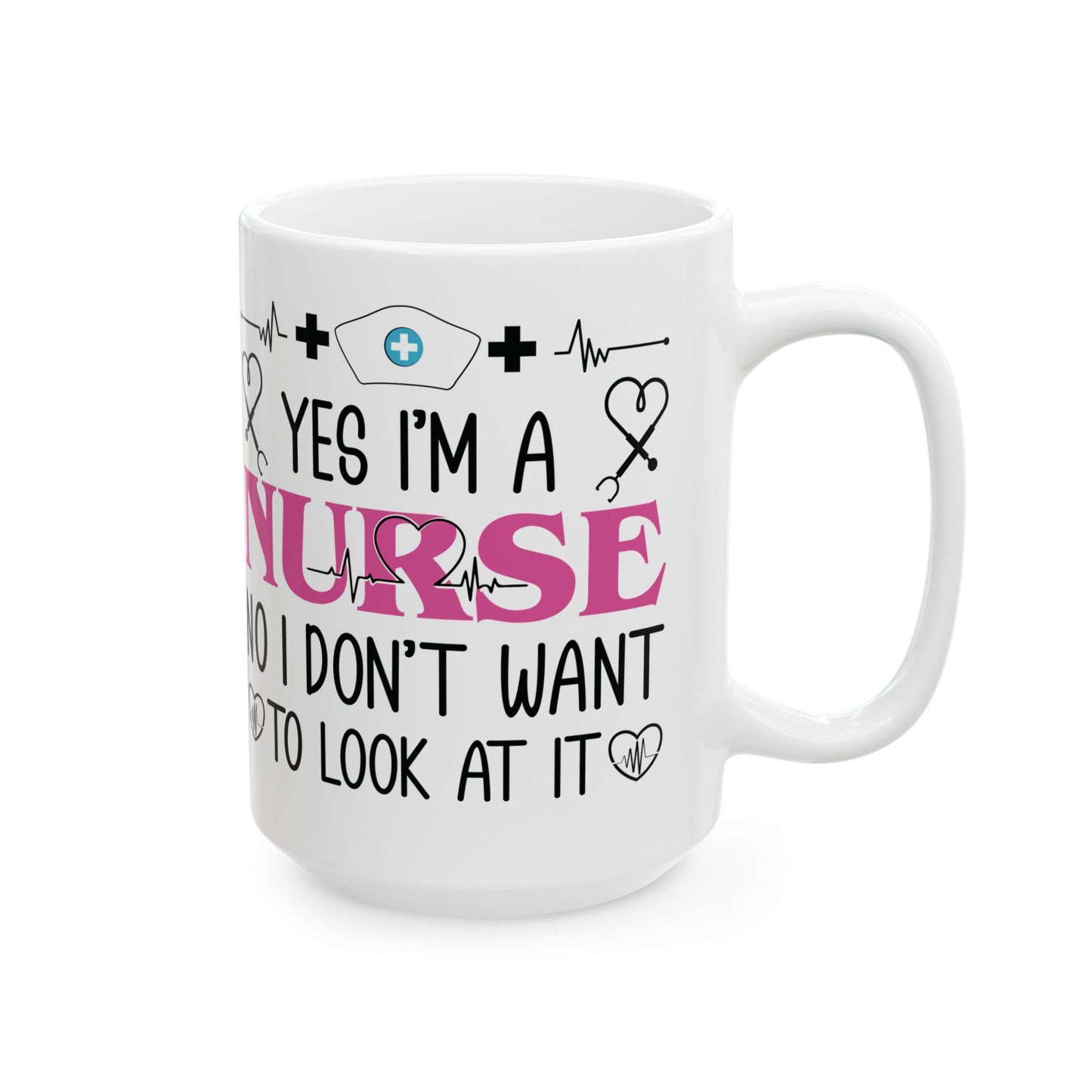 Yes I’m a Nurse No I Don’t Want to Look at It Mug – Funny Nurse Appreciation Gift