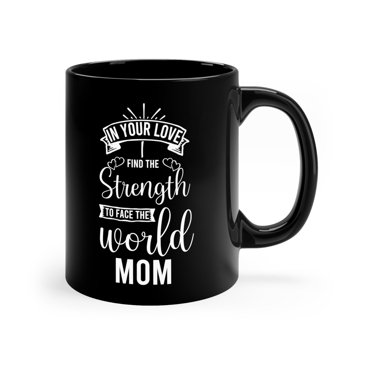 In Your Love I Find the Strength to Face the World Mom Black Mug