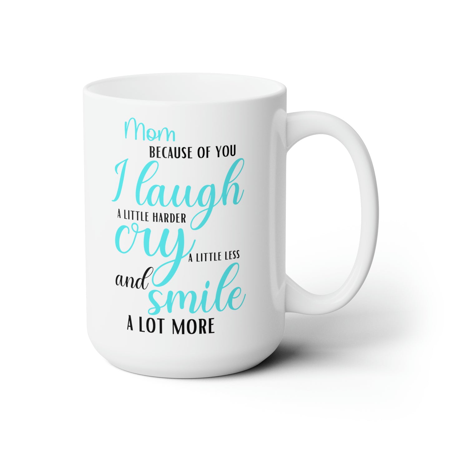 Mom, Because of You I Laugh a Little Harder Cry a Little Less and Smile a Lot More Mug