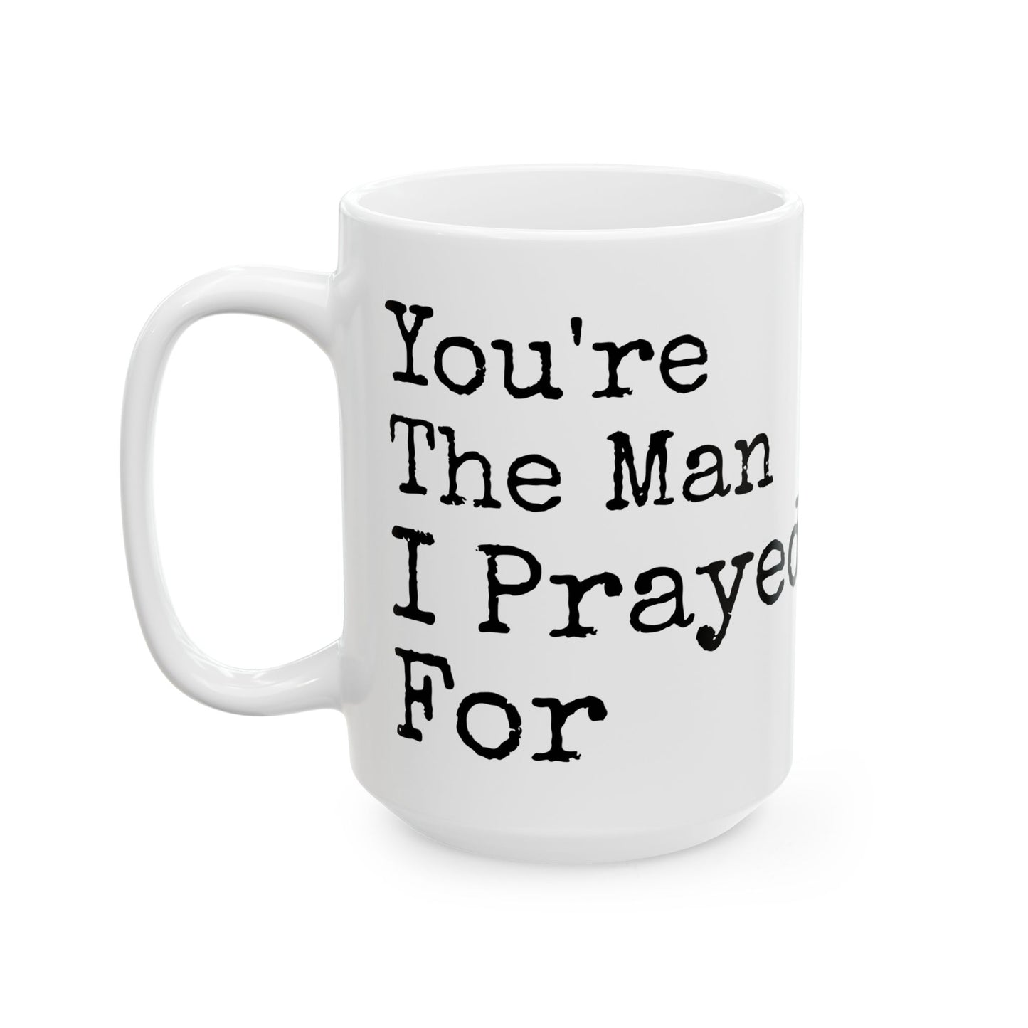 You're The Man I Prayed For White Mug, (11oz, 15oz)