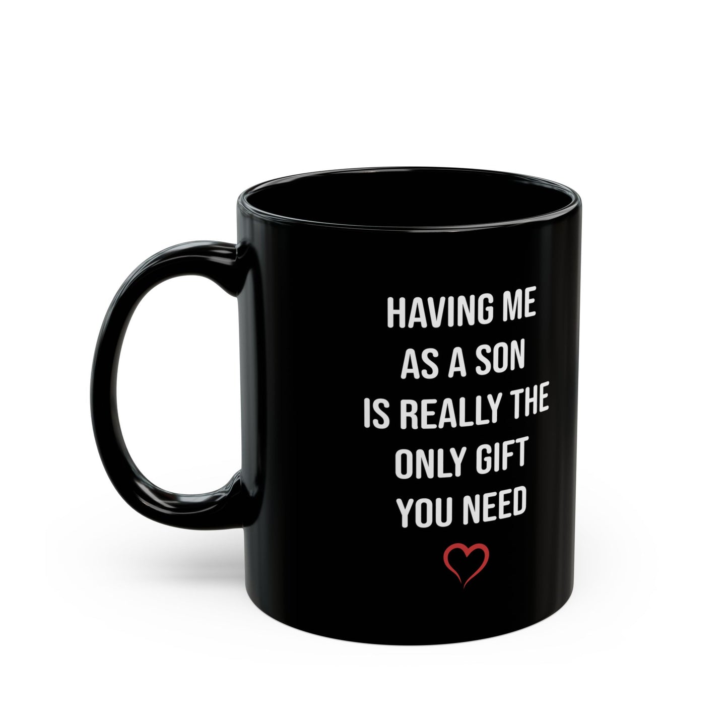 Funny Son Gift Black Mug – Having Me As a Son Is Really the Only Gift You Need Coffee Cup for Mom or Dad