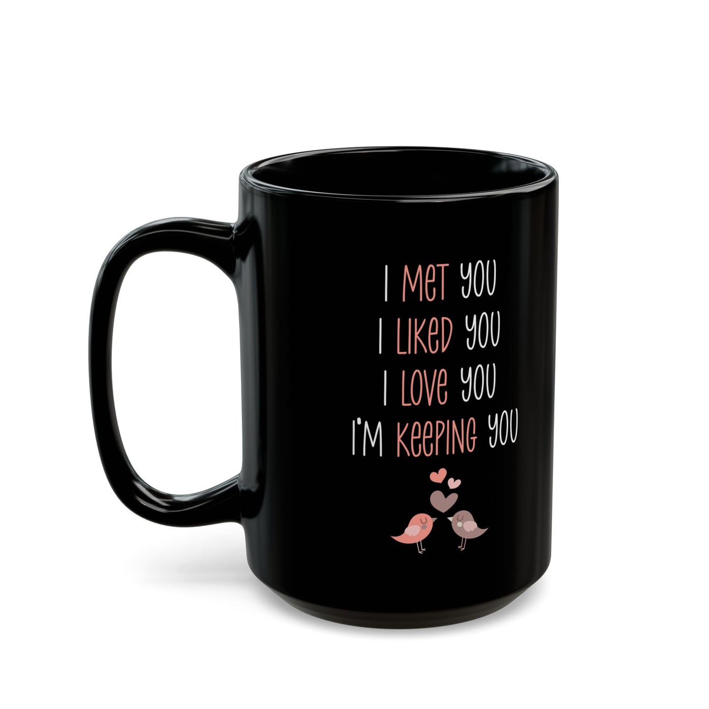I Met You I Liked You I Love You Mug – Cute Lovebirds – Romantic Black Coffee Cup